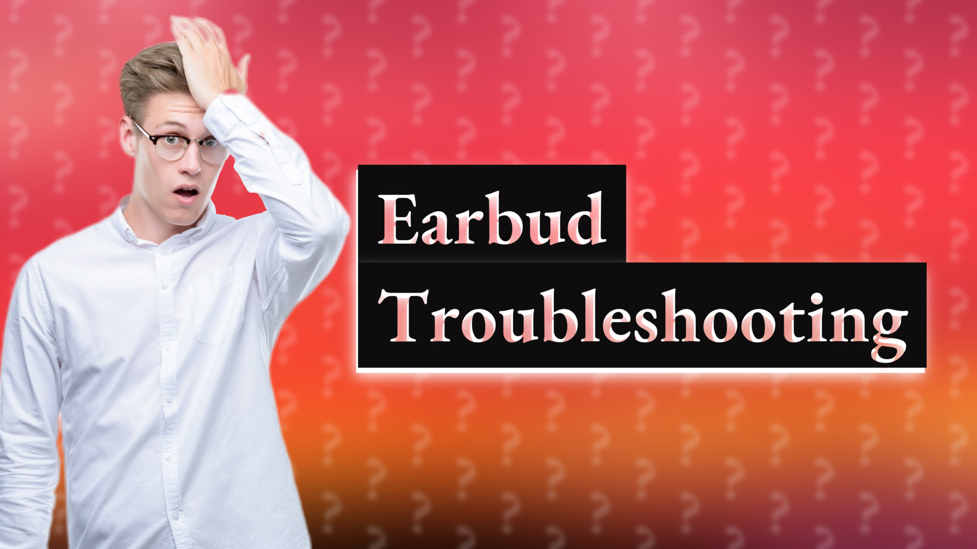 Earbud Troubleshooting