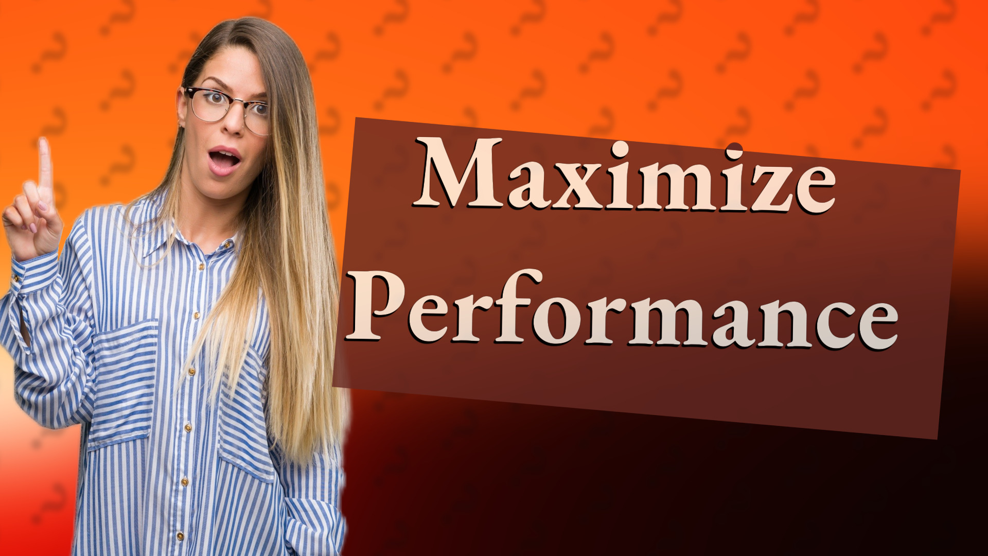 Maximize Performance