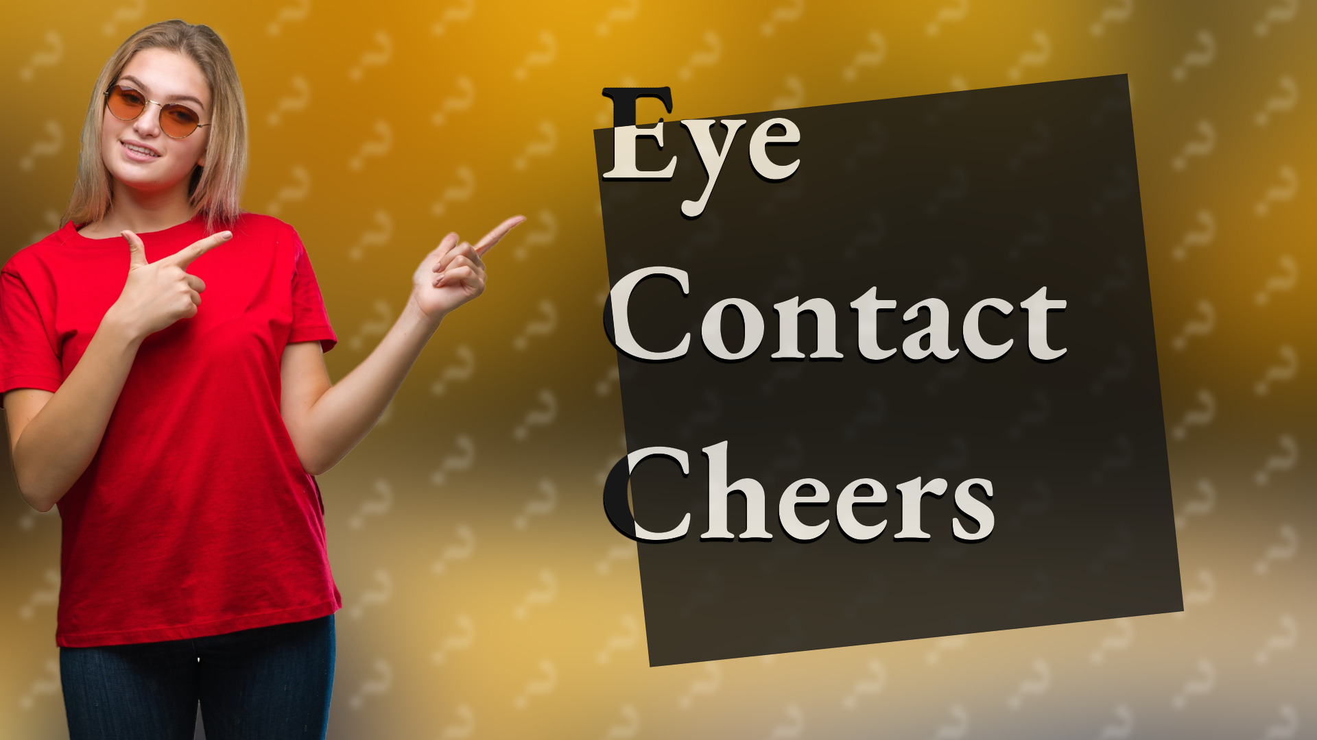 Eye Contact Cheers