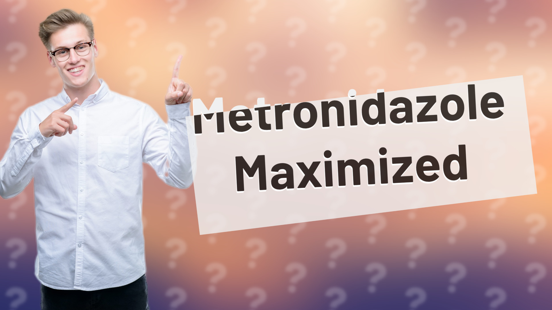 Metronidazole Maximized