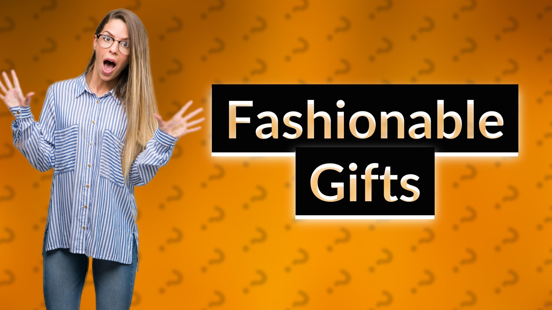 Fashionable Gifts