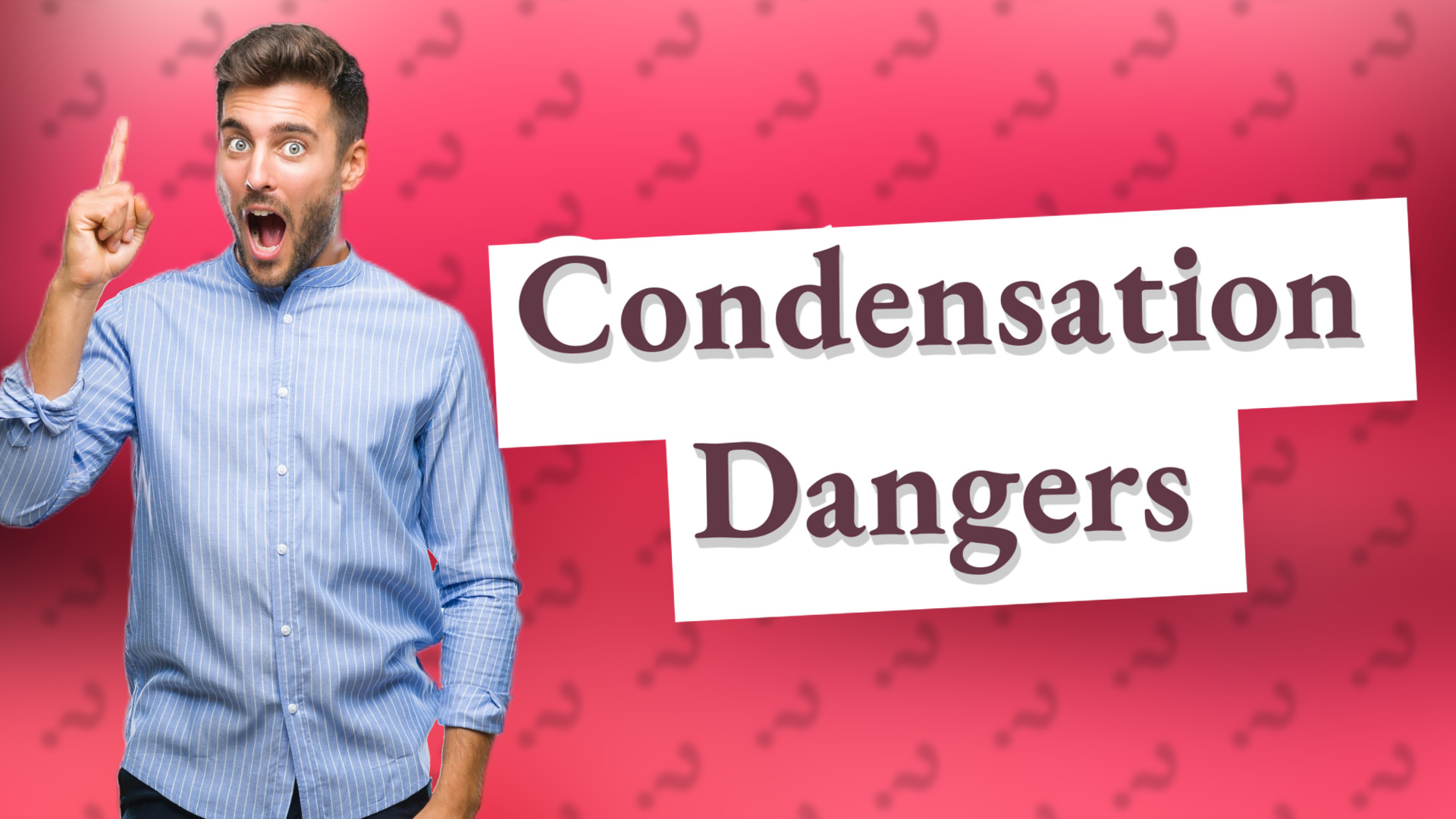 Condensation Dangers
