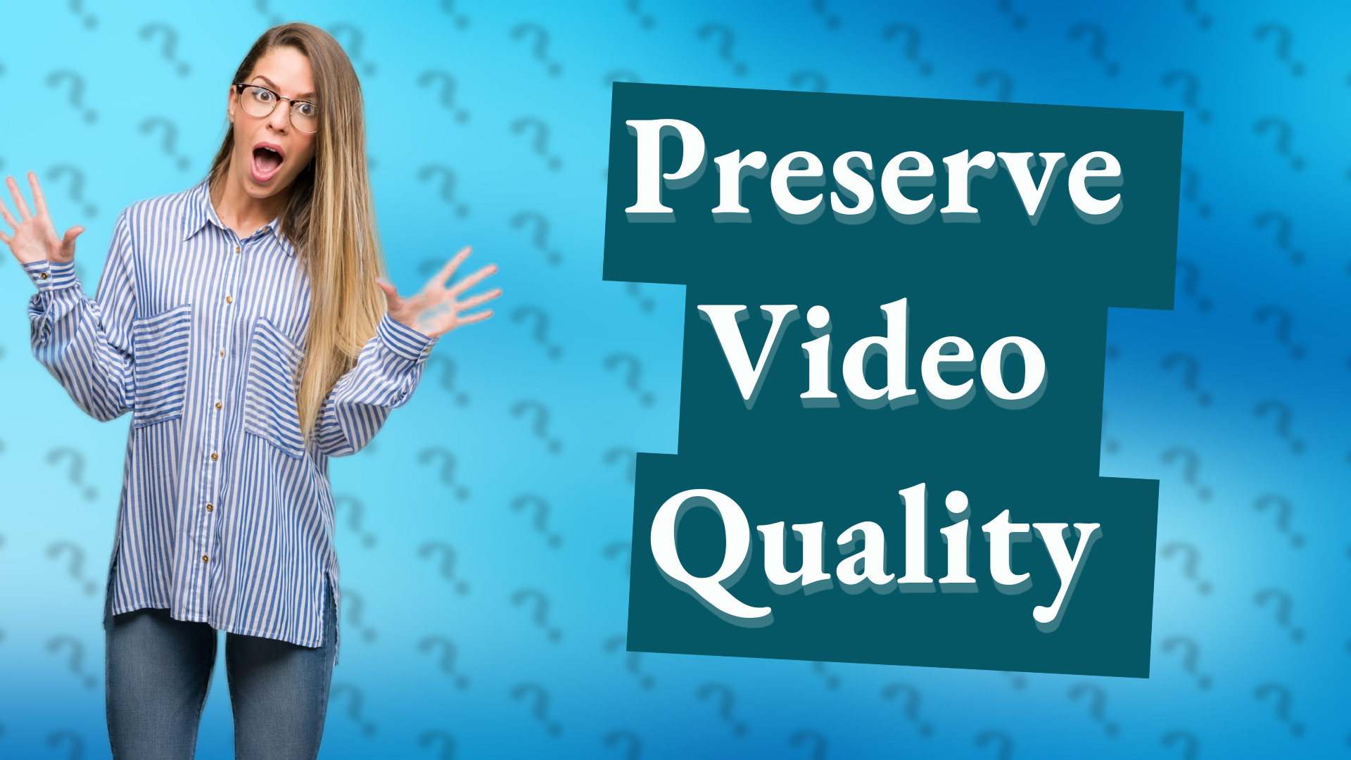 Preserve Video Quality