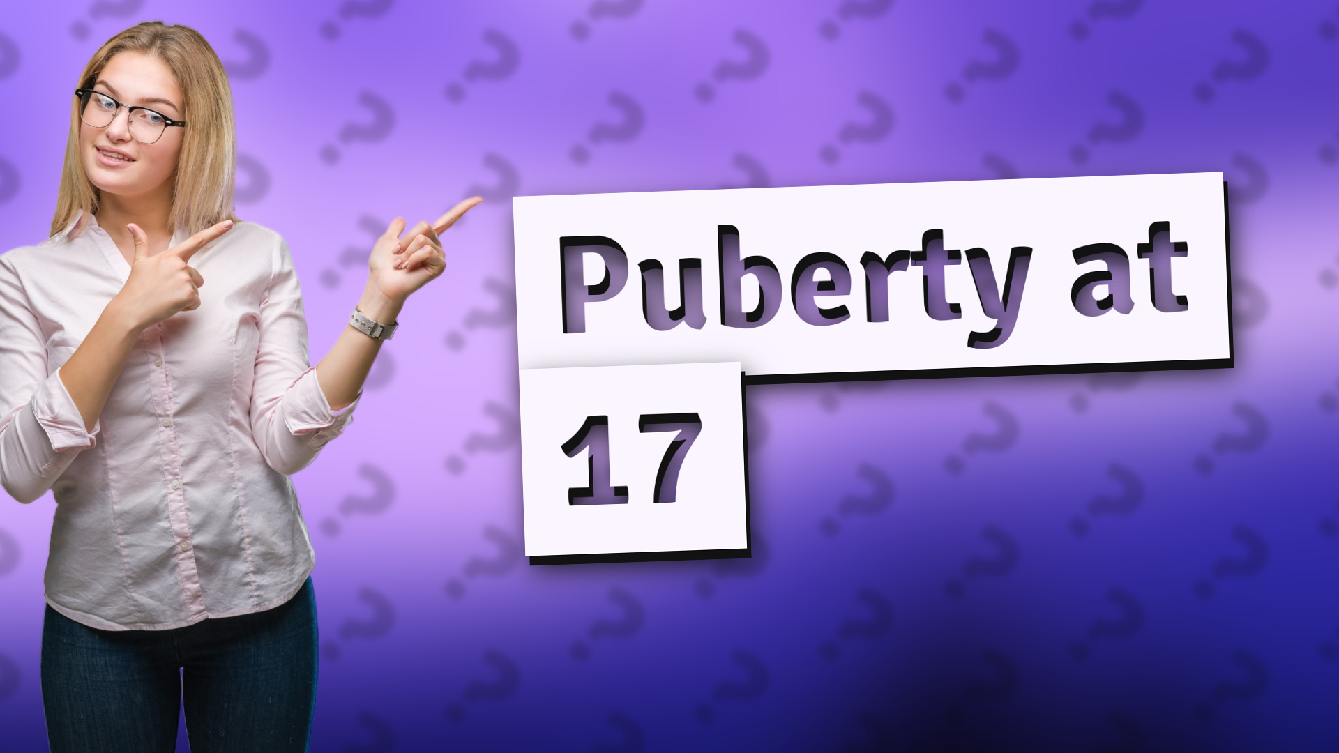 Puberty at 17
