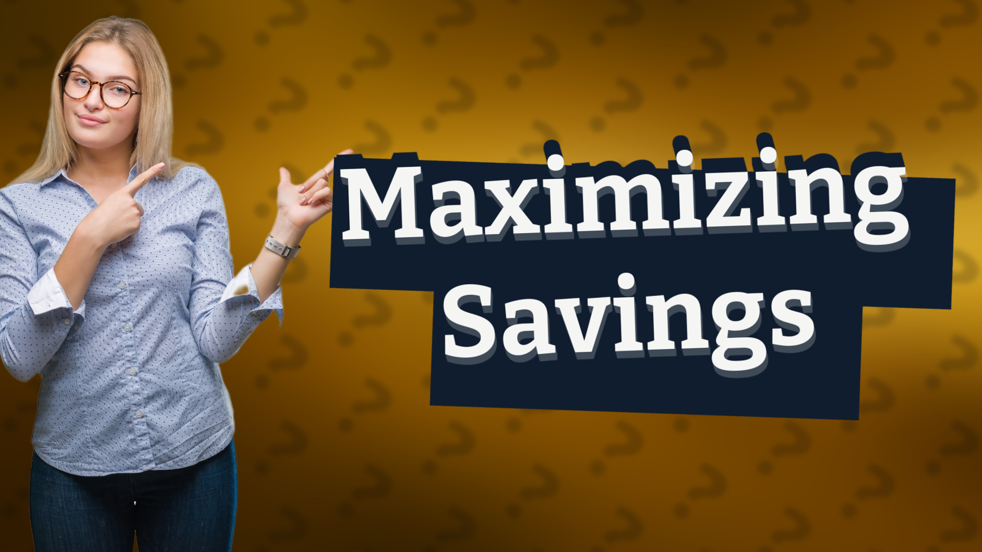 Maximizing Savings