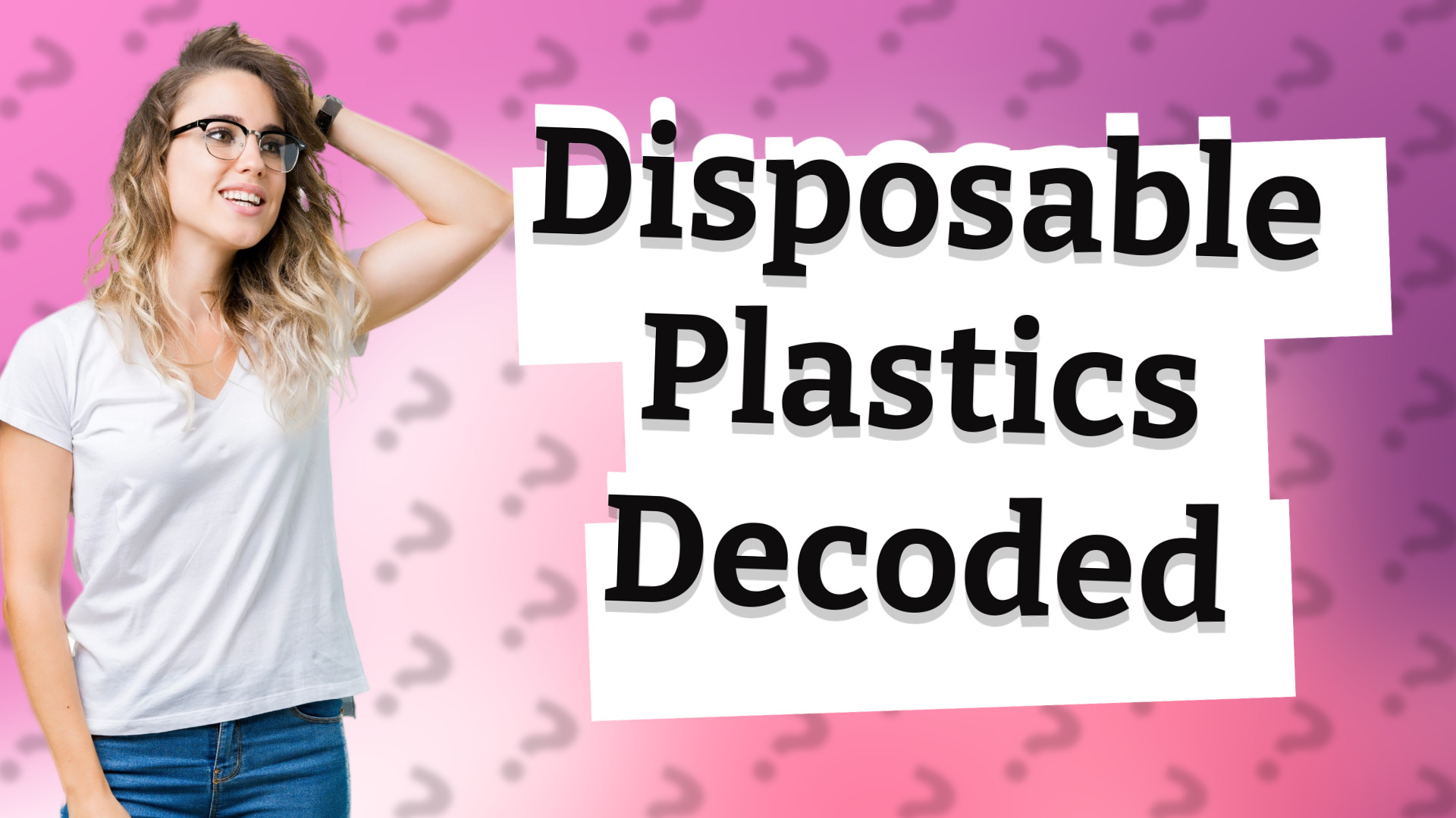 Disposable Plastics Decoded