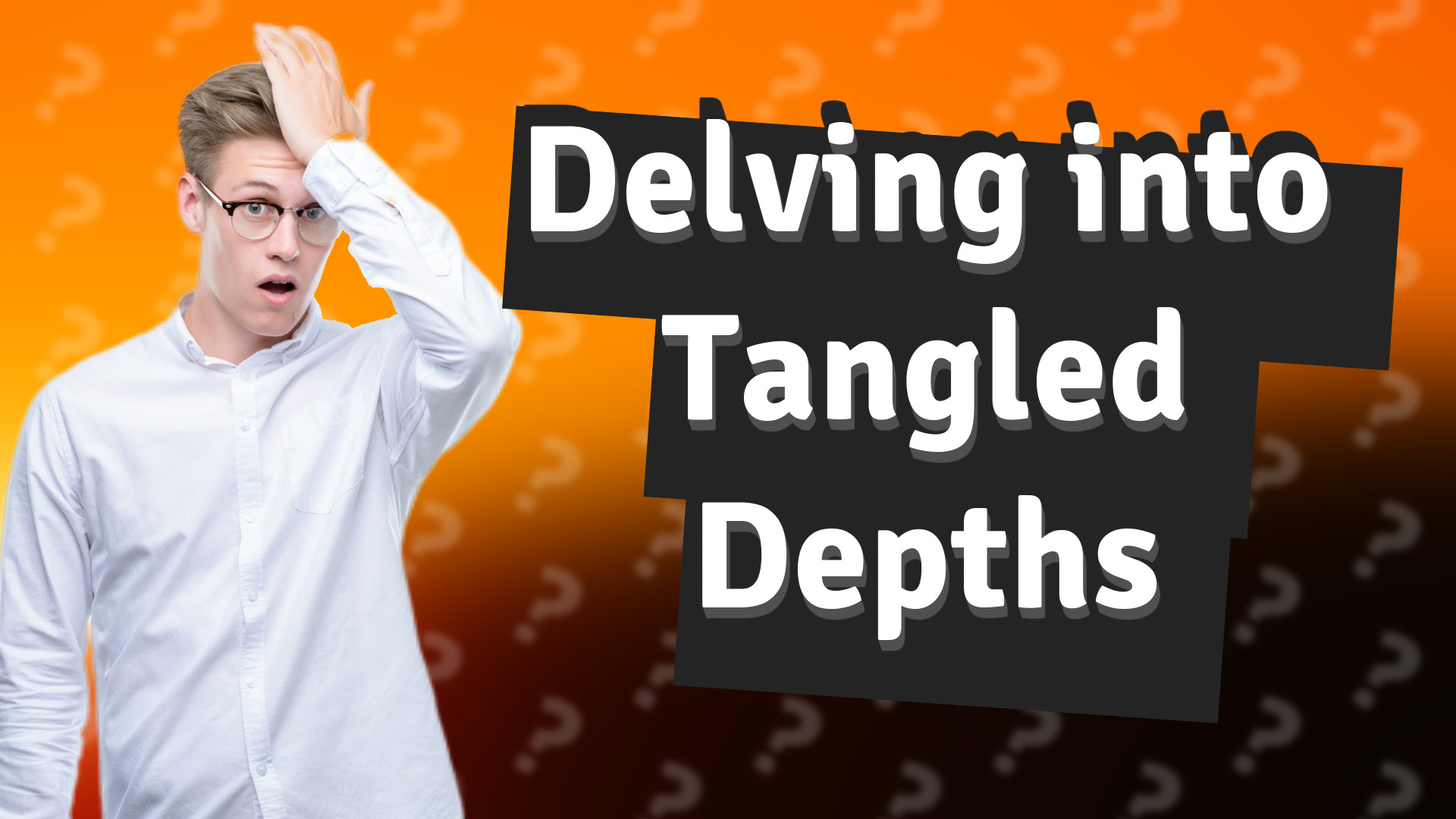 Delving into Tangled Depths