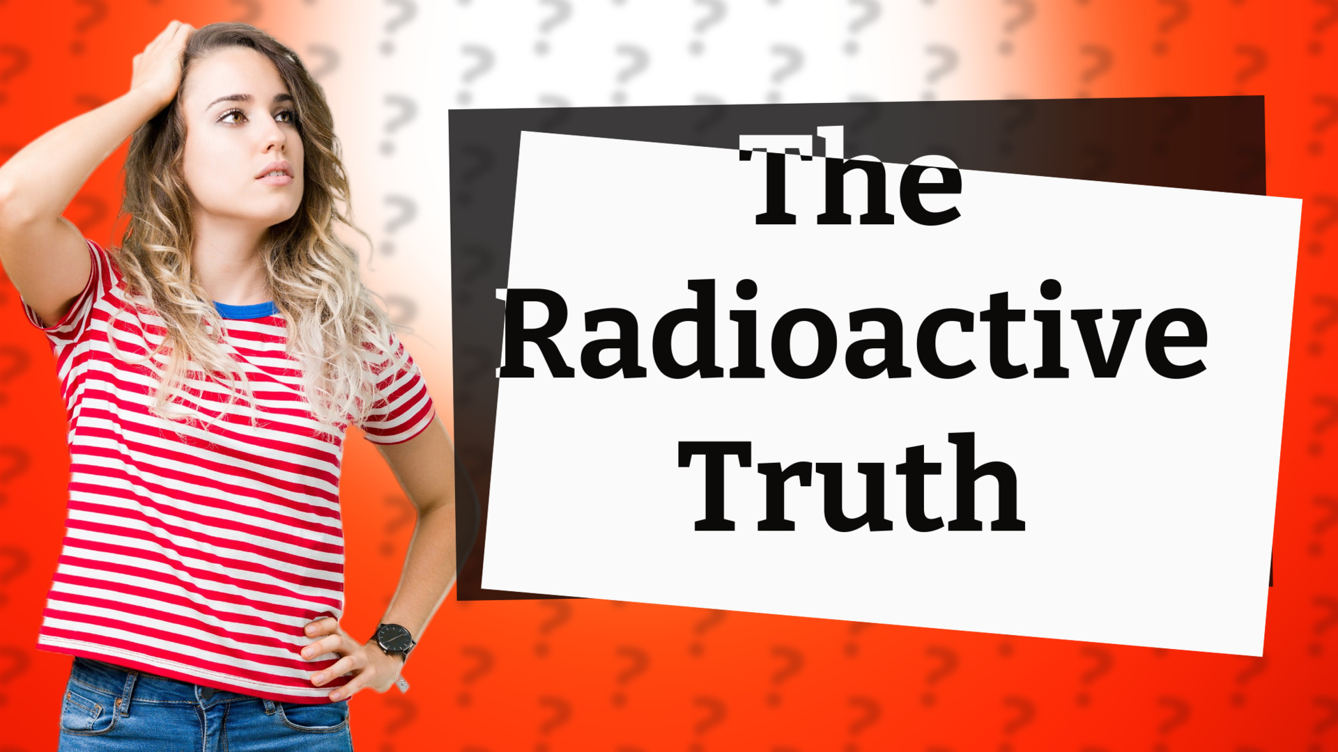 The Radioactive Truth