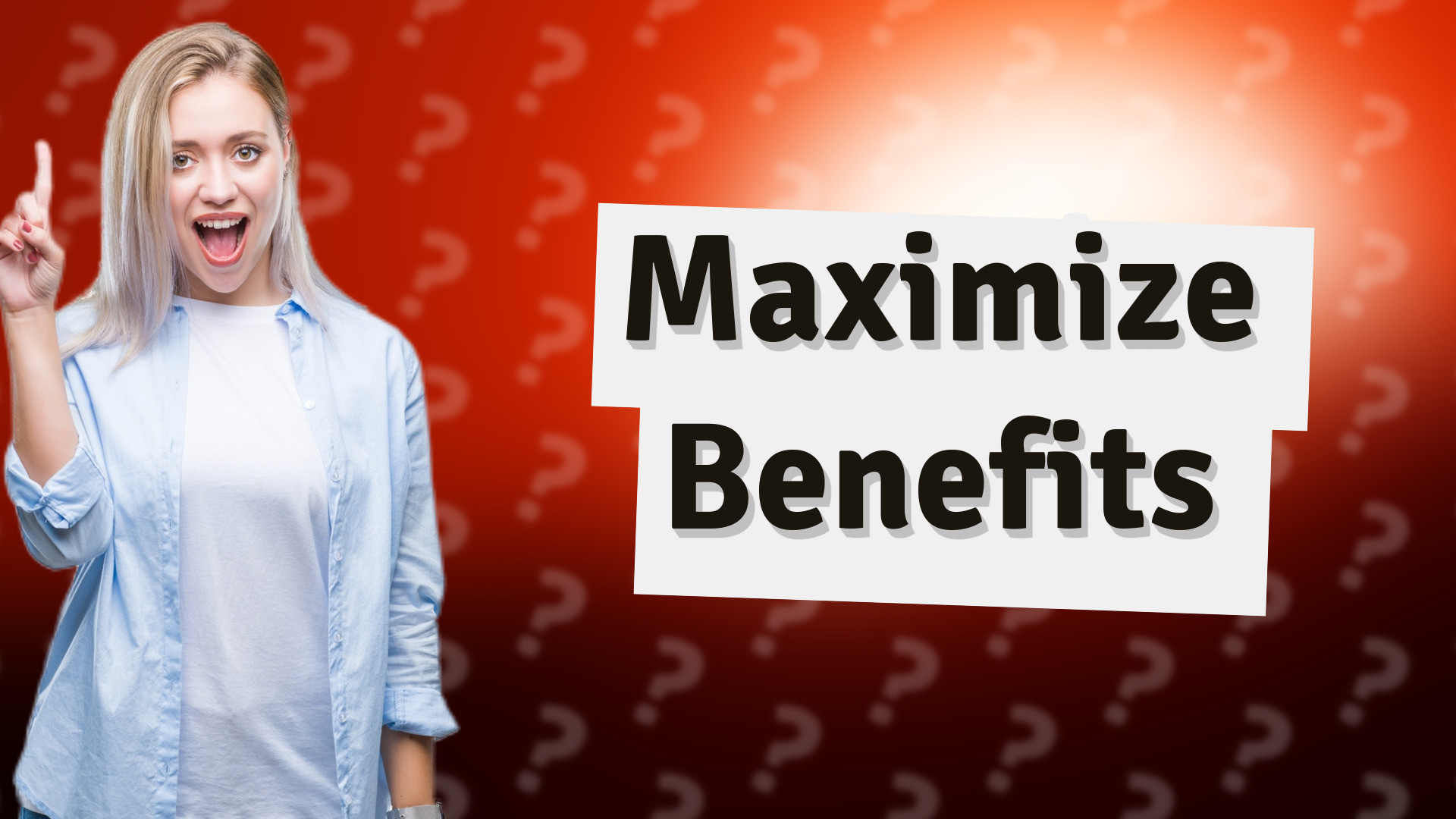 Maximize Benefits