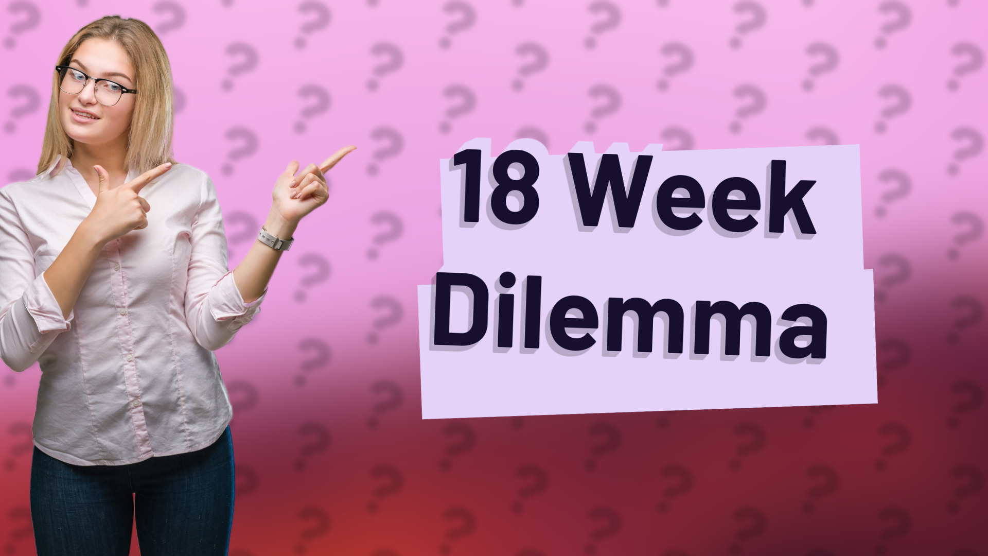 18 Week Dilemma
