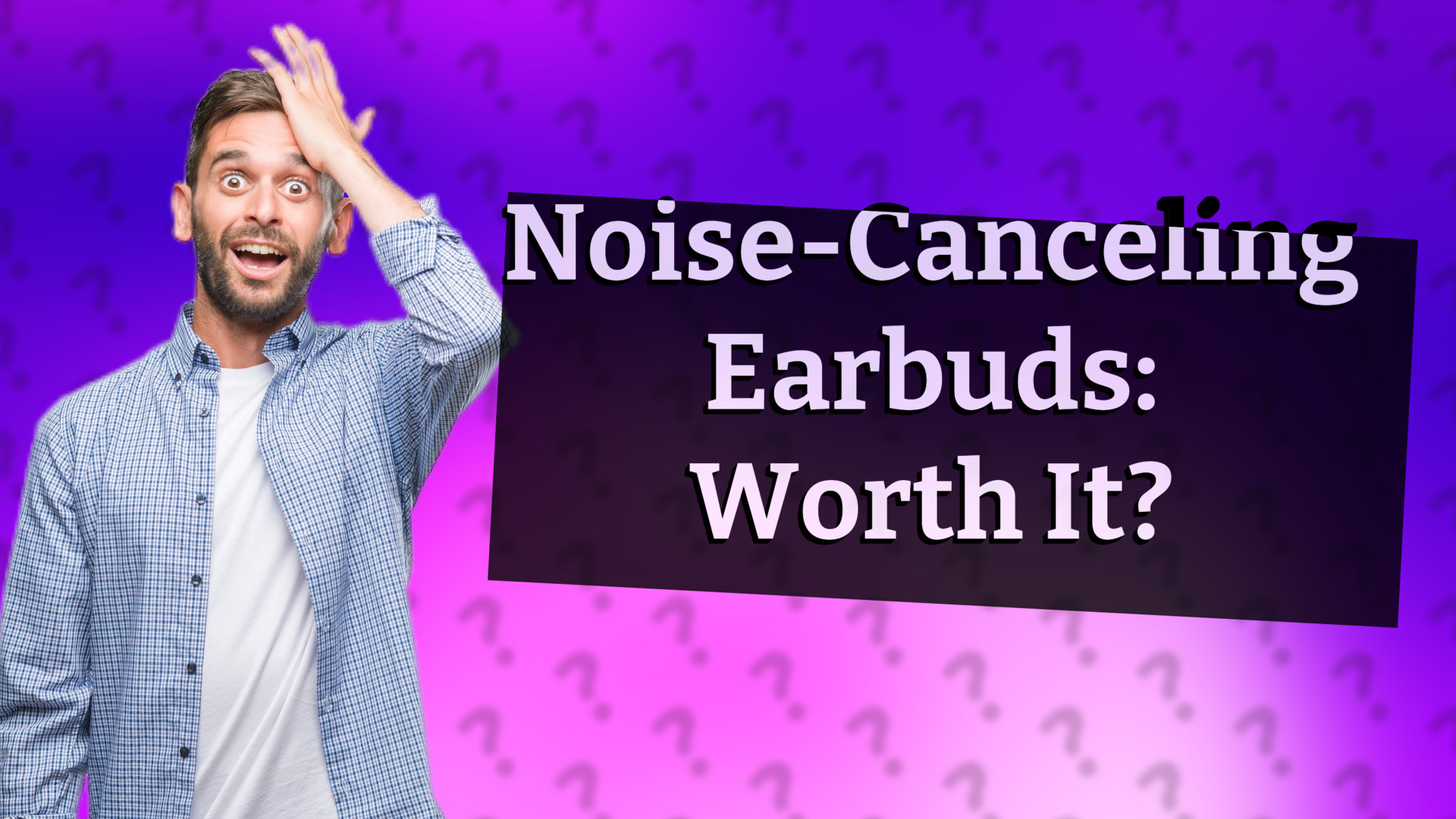 Noise-Canceling Earbuds: Worth It?