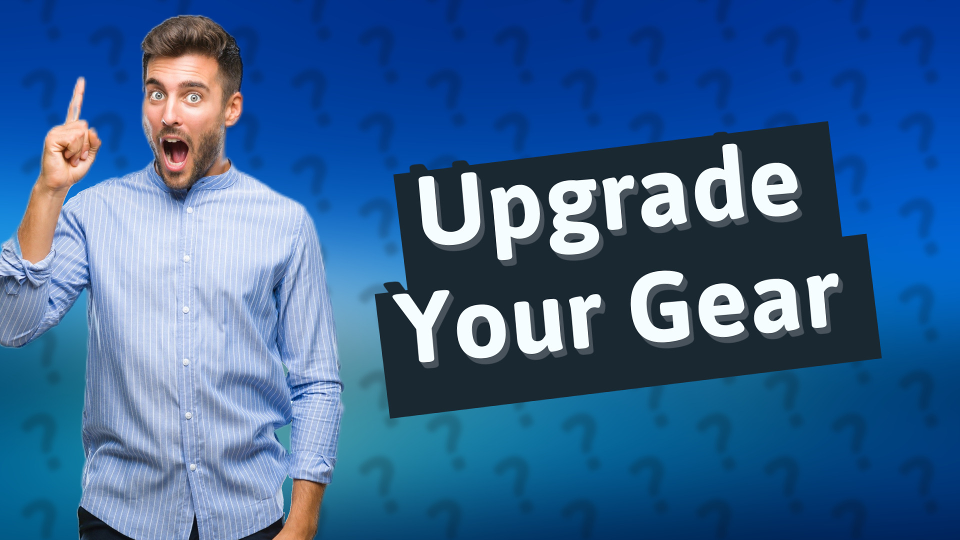 Upgrade Your Gear