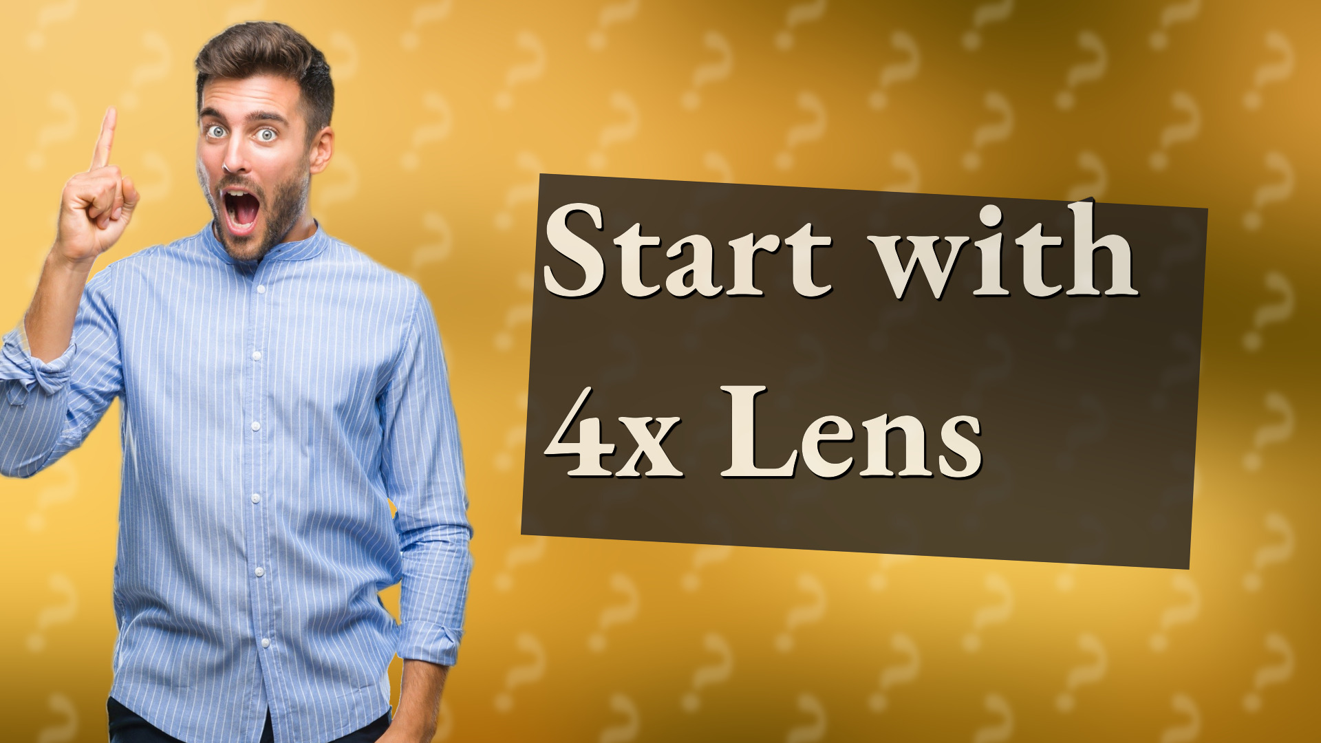 Start with 4x Lens