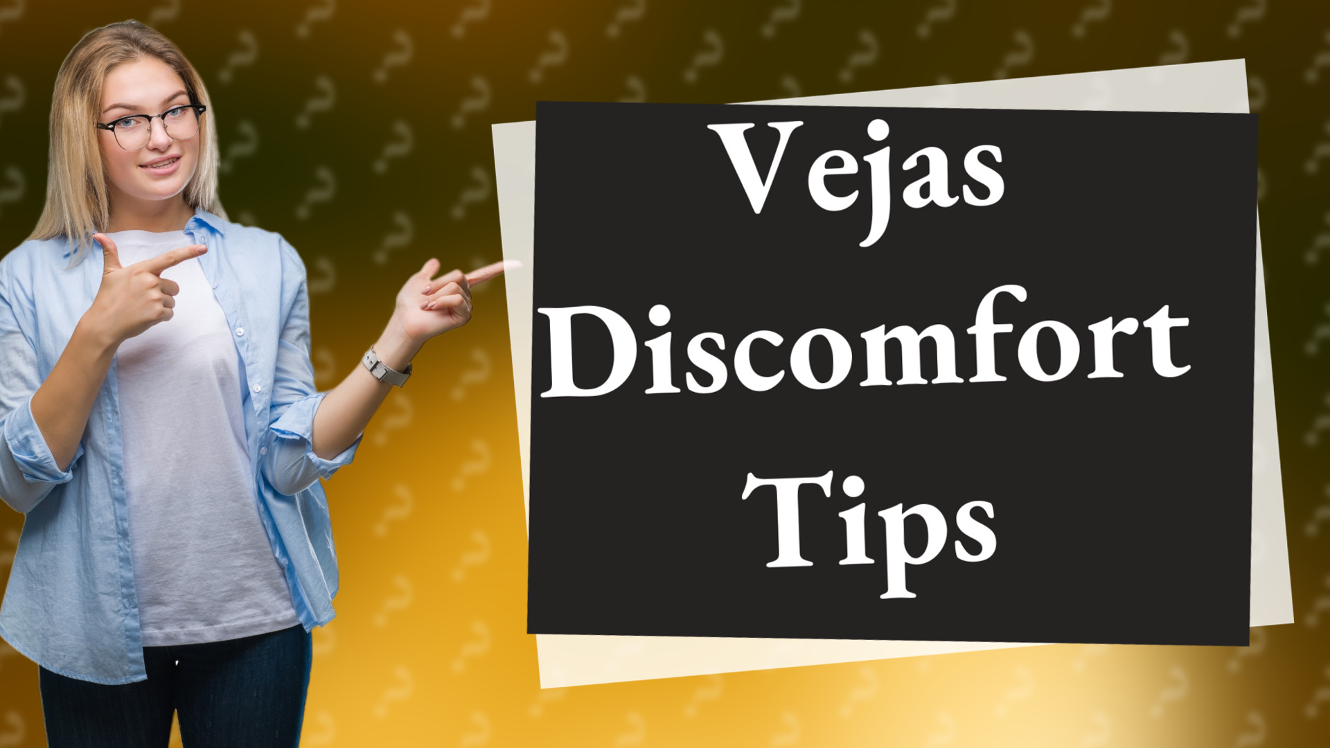 Vejas Discomfort Tips