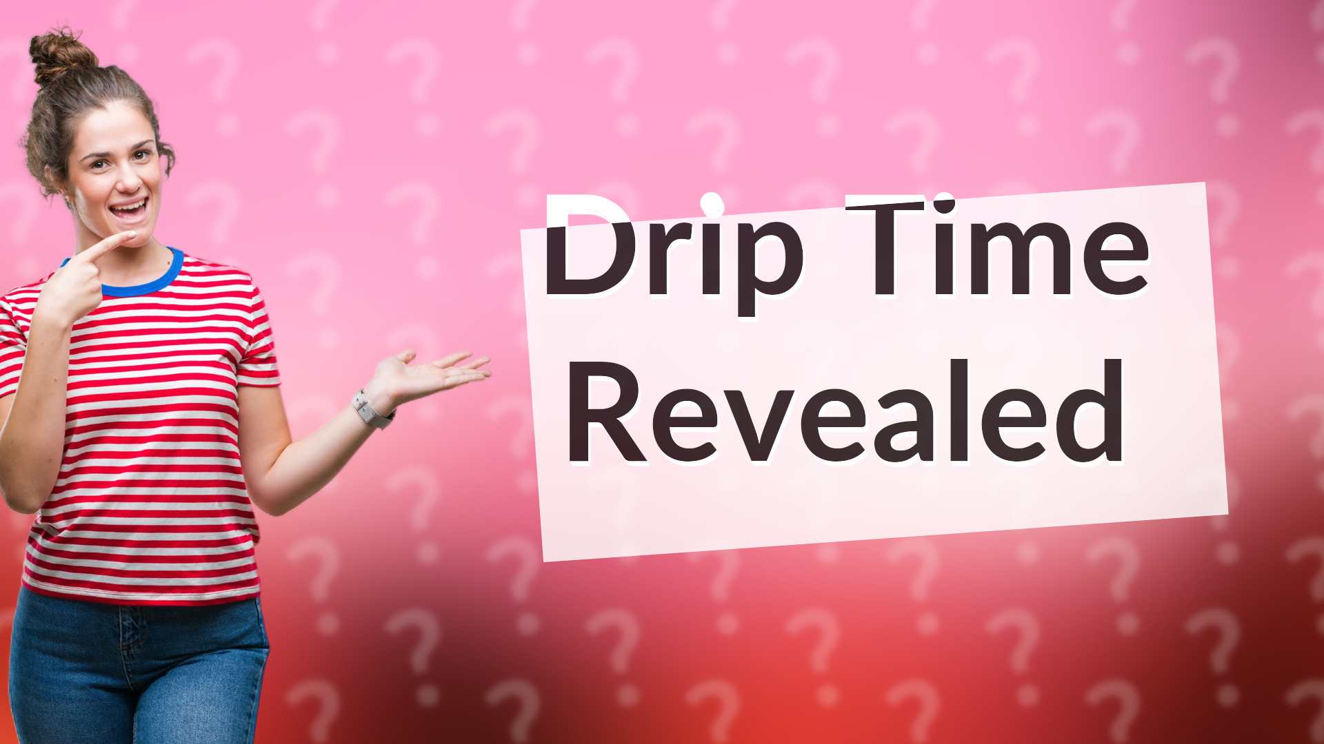 Drip Time Revealed