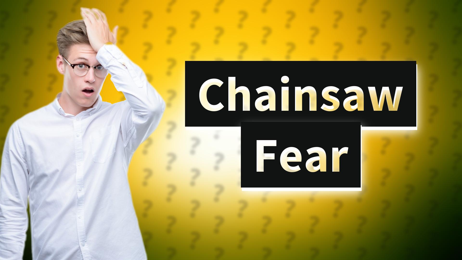 Chainsaw Fear