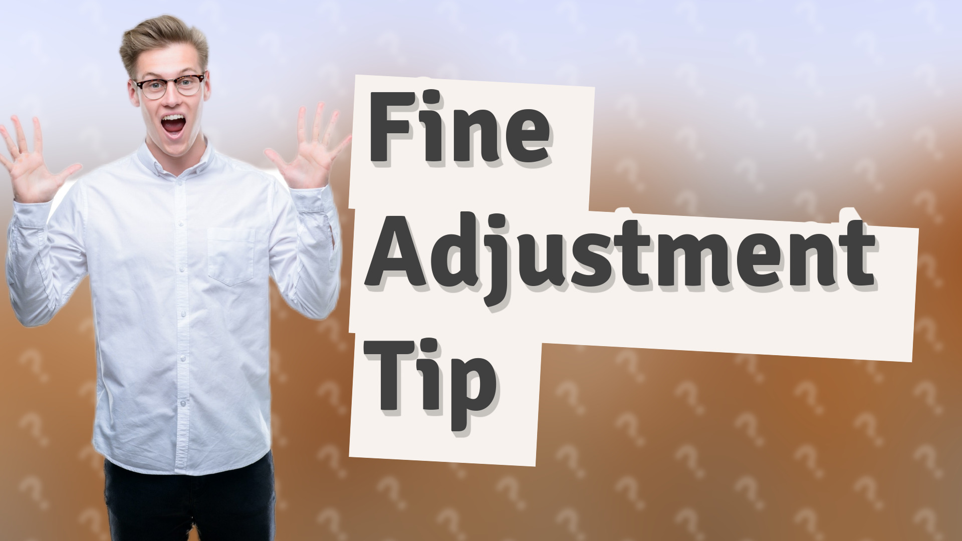 Fine Adjustment Tip