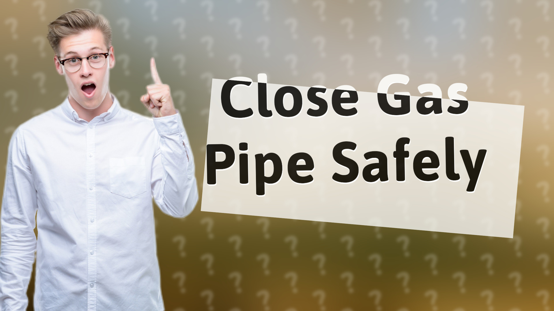 Close Gas Pipe Safely