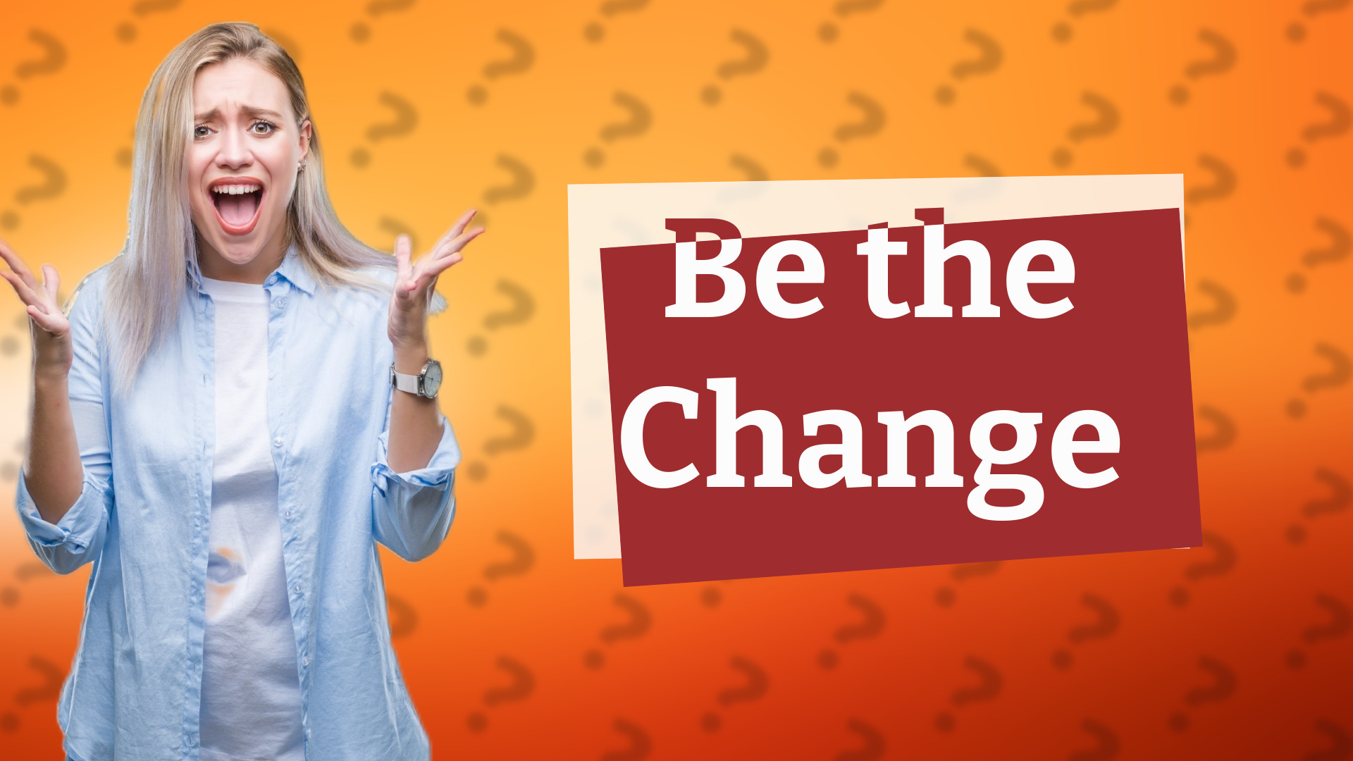 Be the Change