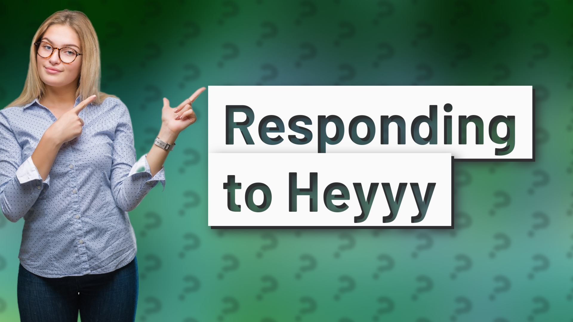 Responding to Heyyy
