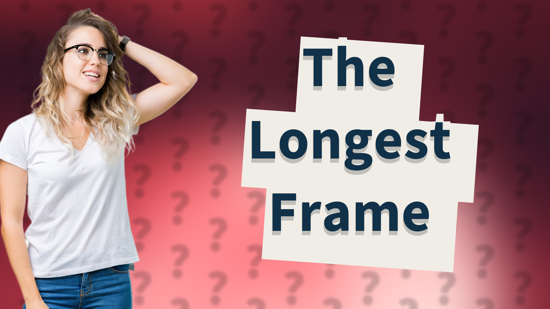 The Longest Frame