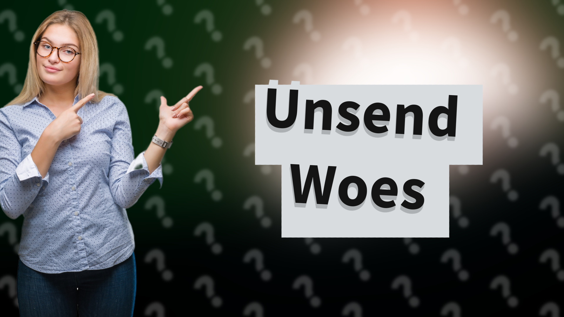 Unsend Woes