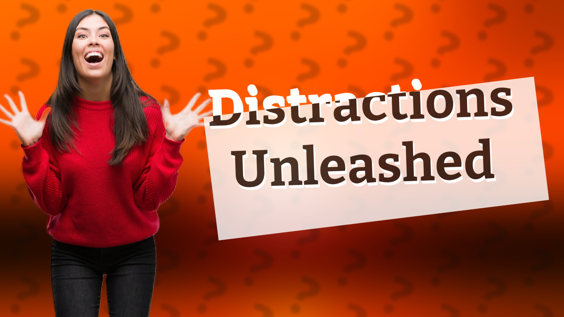 Distractions Unleashed