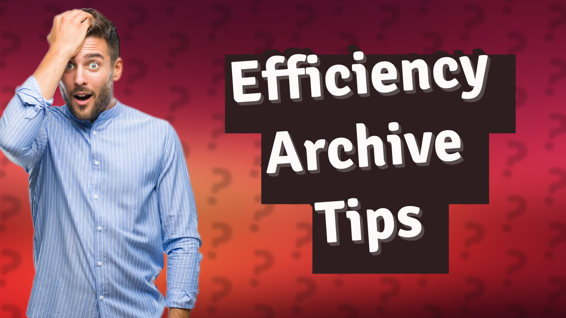 Efficiency Archive Tips