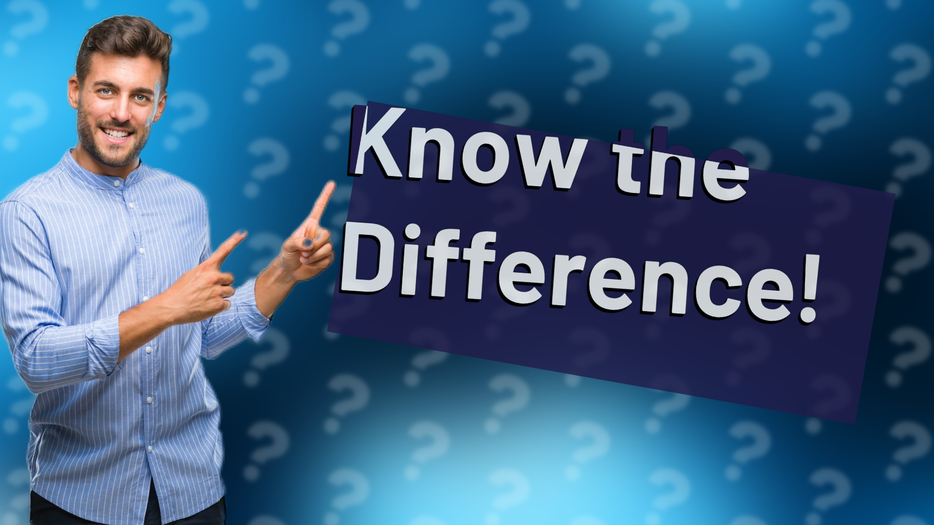 Know the Difference!