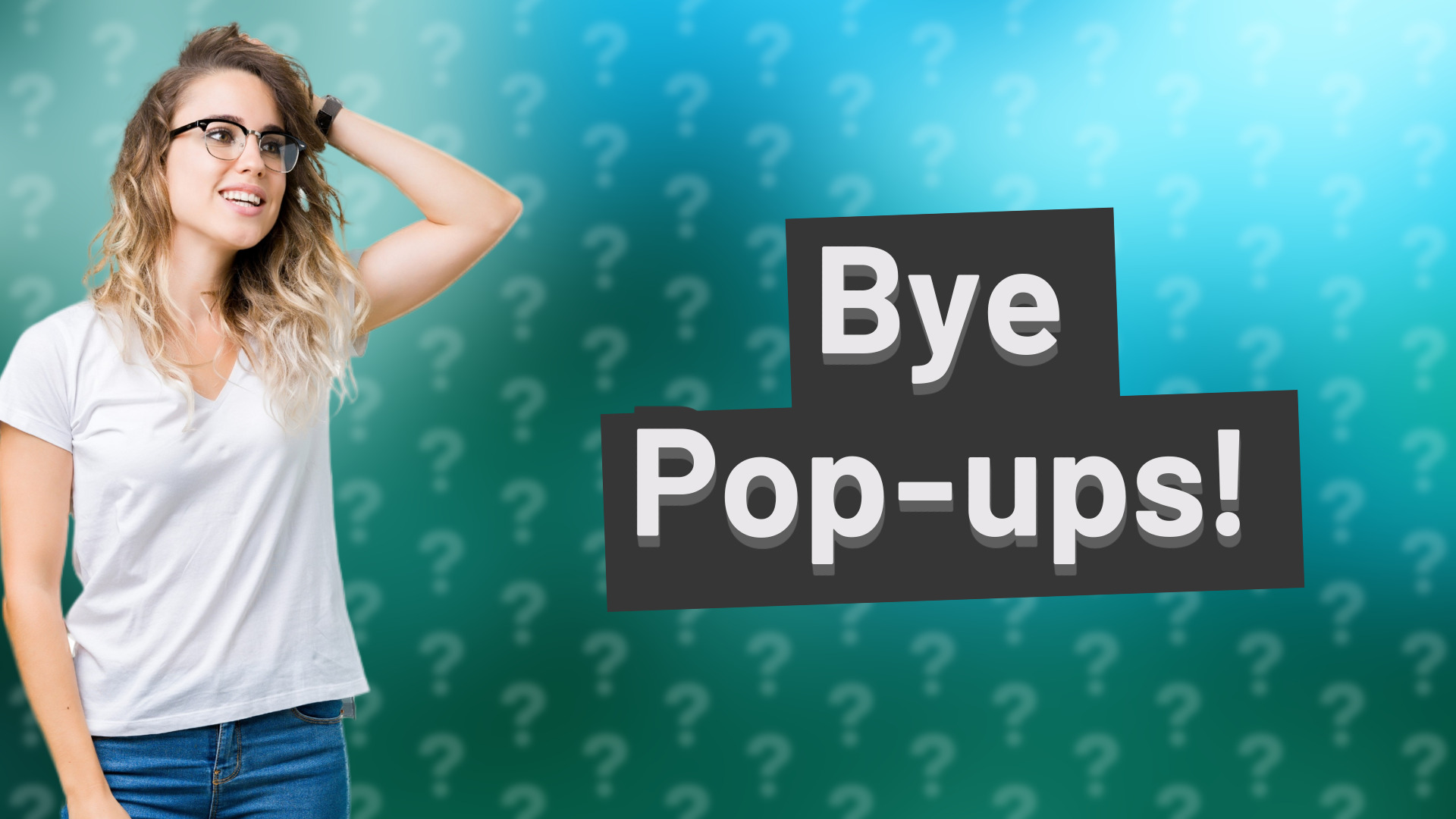 Bye Pop-ups!