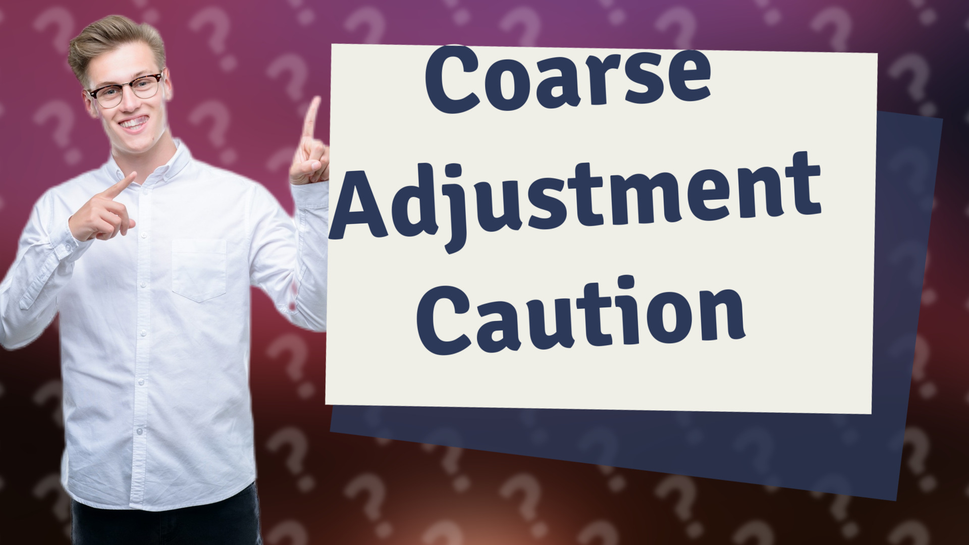 Coarse Adjustment Caution