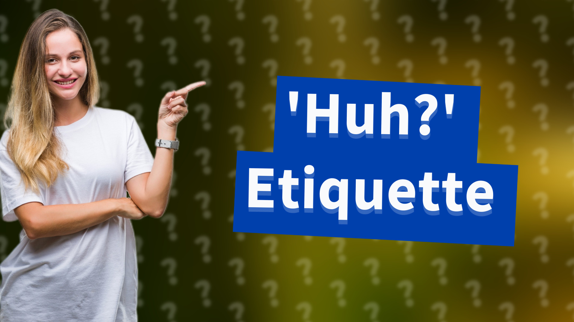 'Huh?' Etiquette