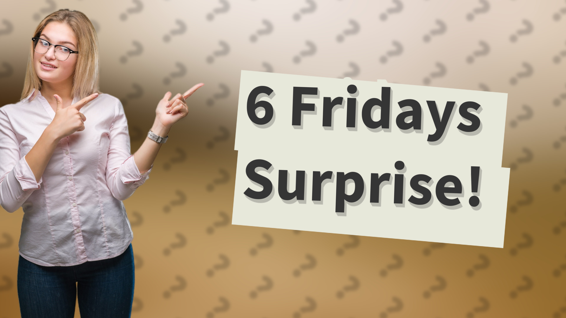 6 Fridays Surprise!