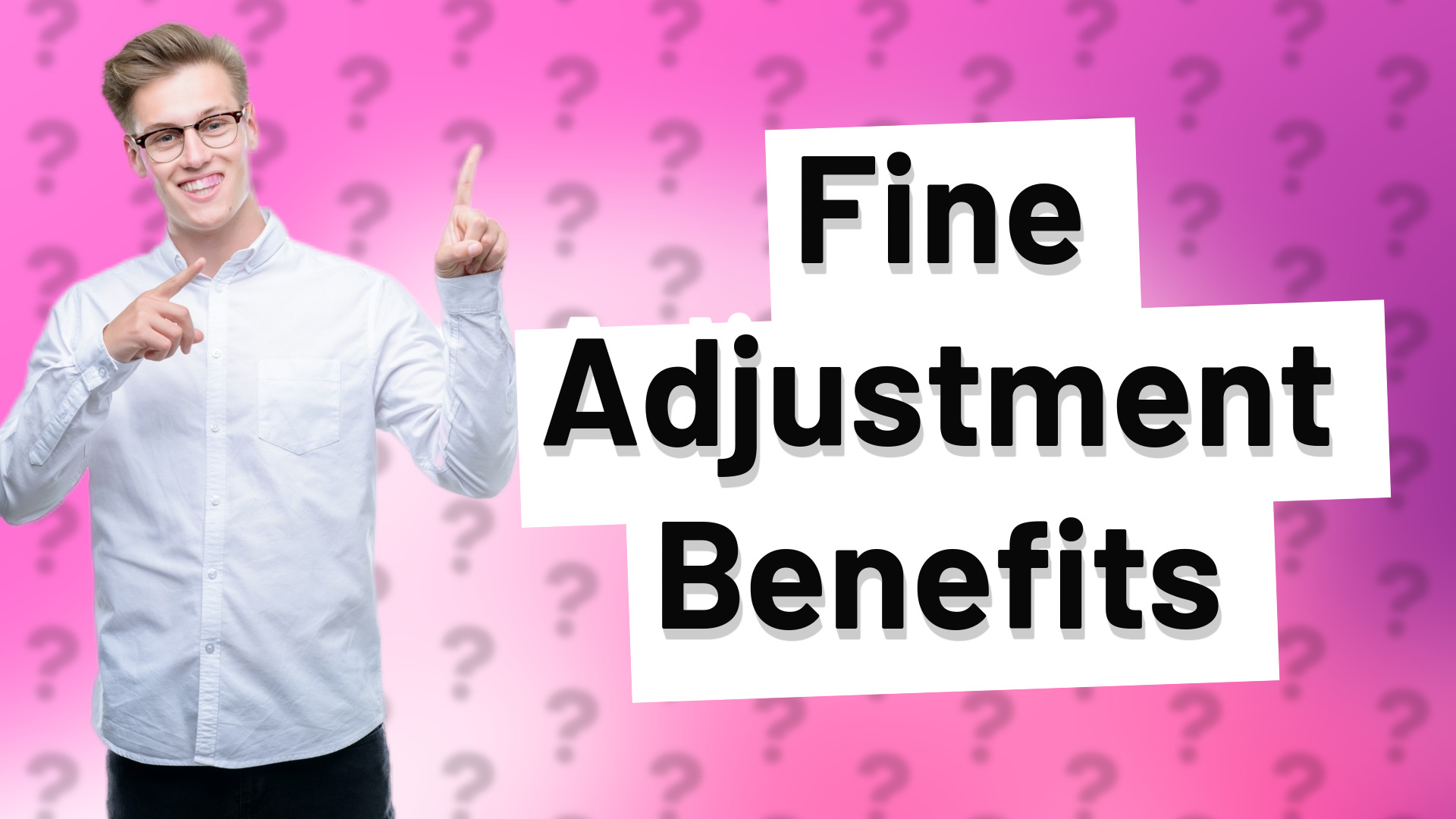 Fine Adjustment Benefits