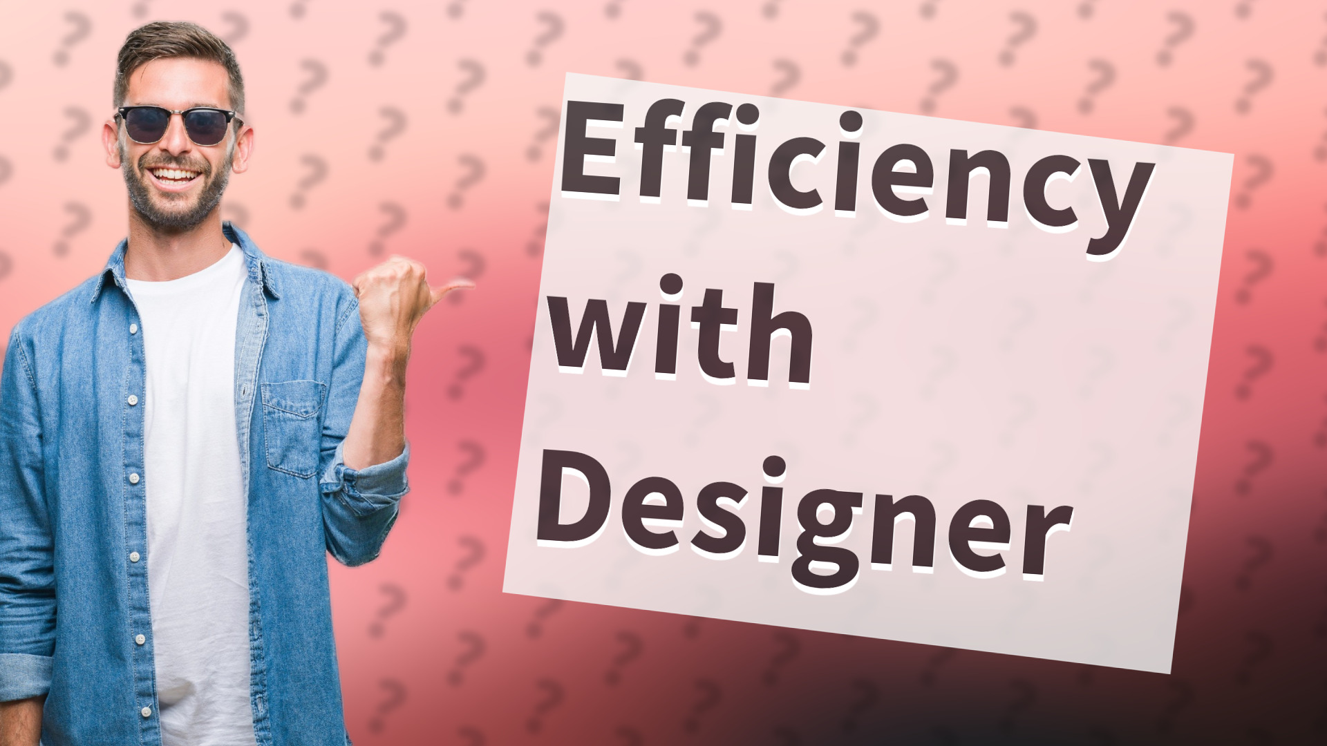 Efficiency with Designer