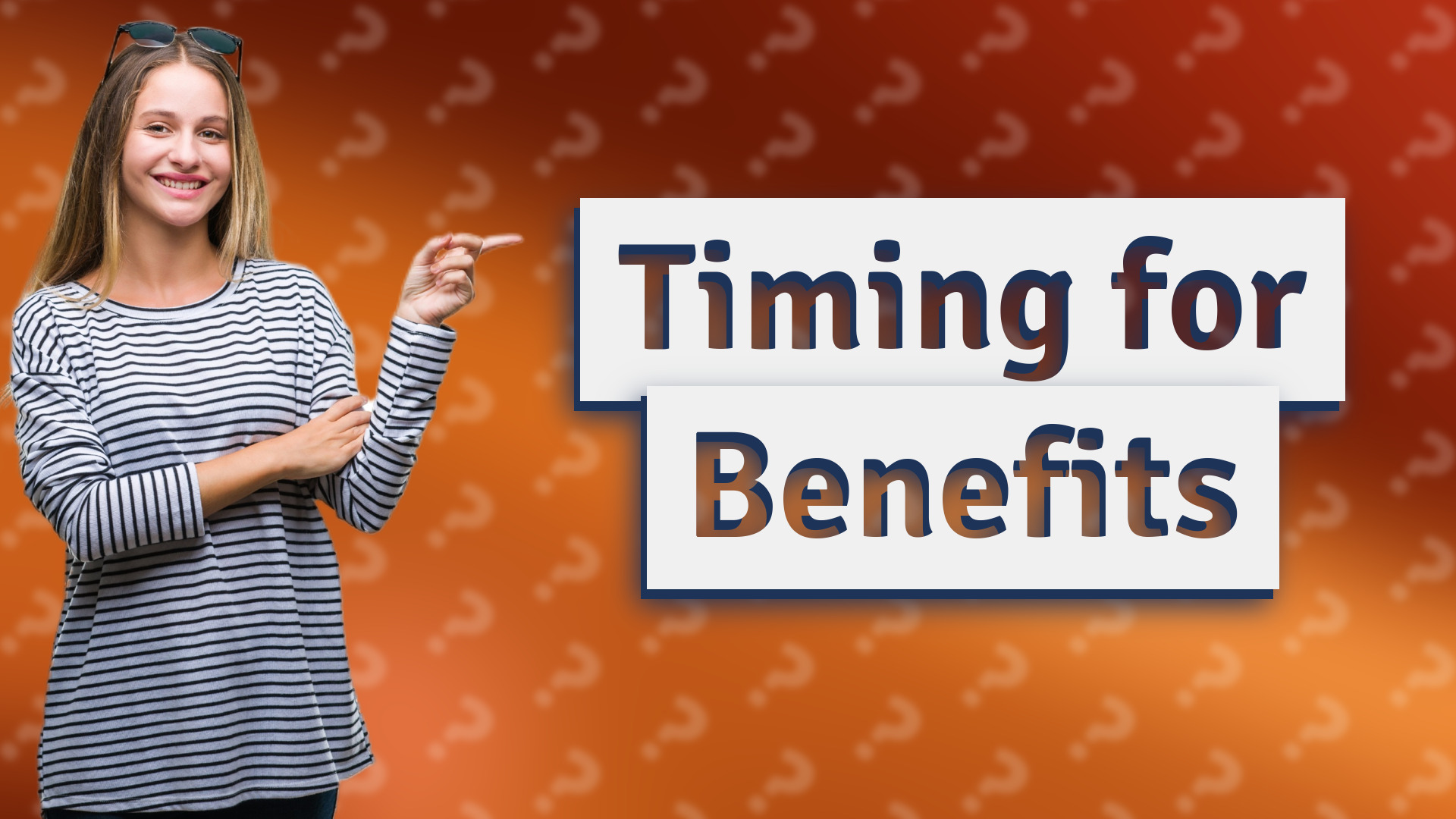Timing for Benefits