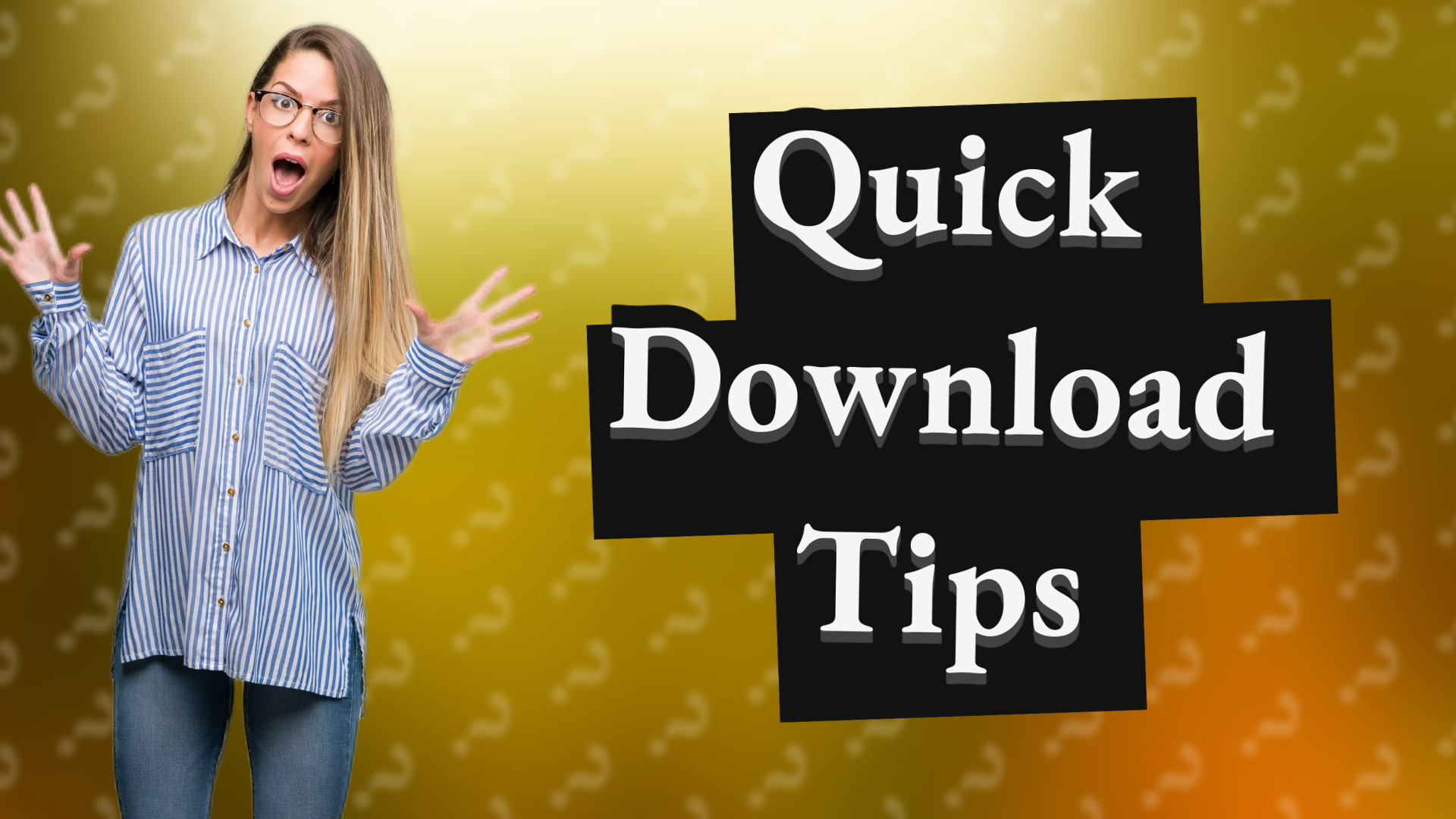 Quick Download Tips