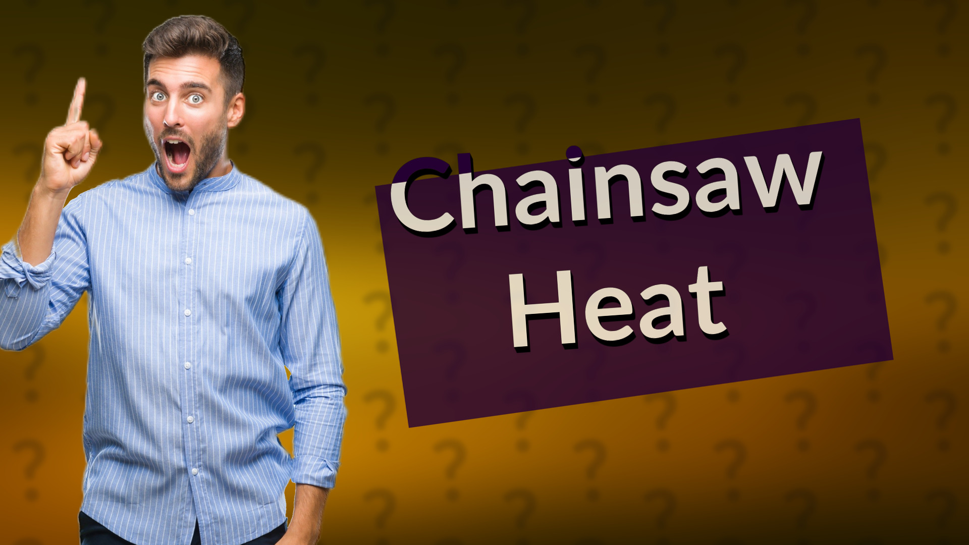 Chainsaw Heat