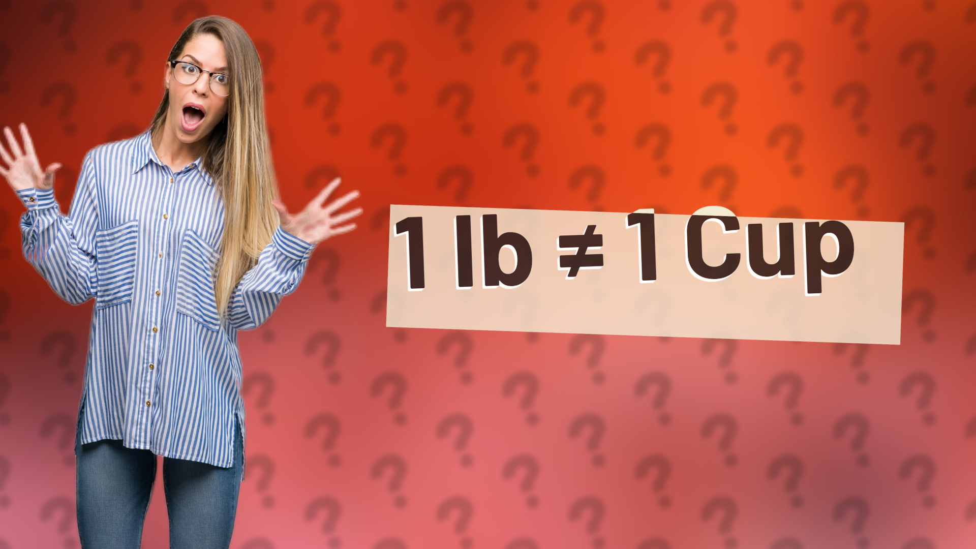 1 lb ≠ 1 Cup
