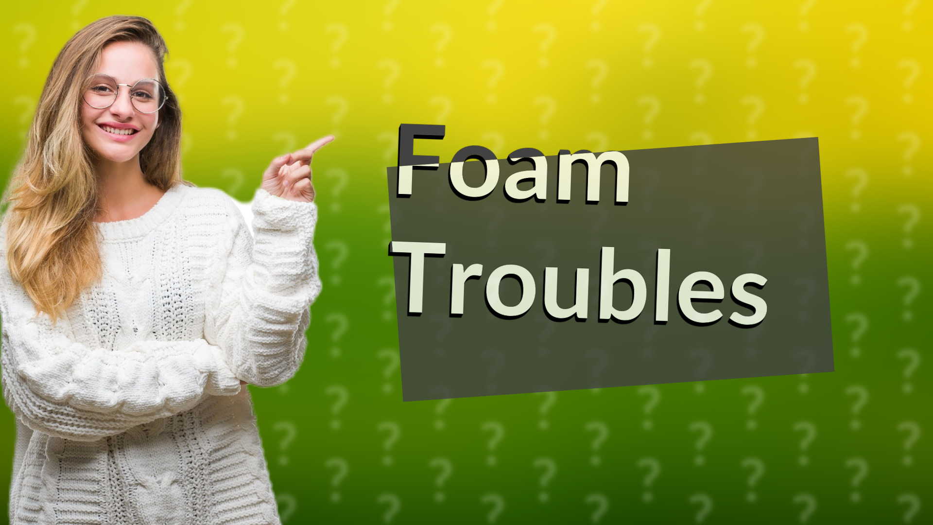 Foam Troubles