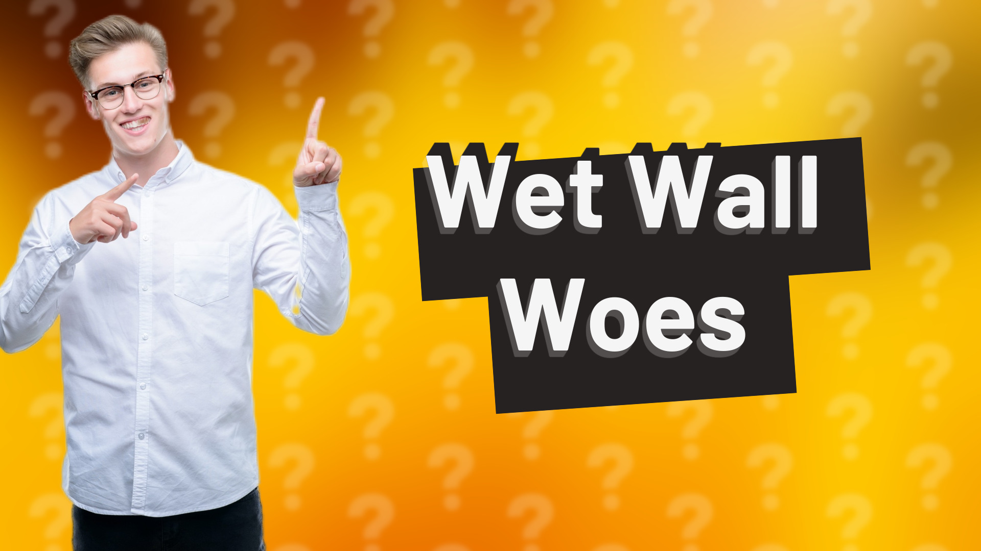 Wet Wall Woes