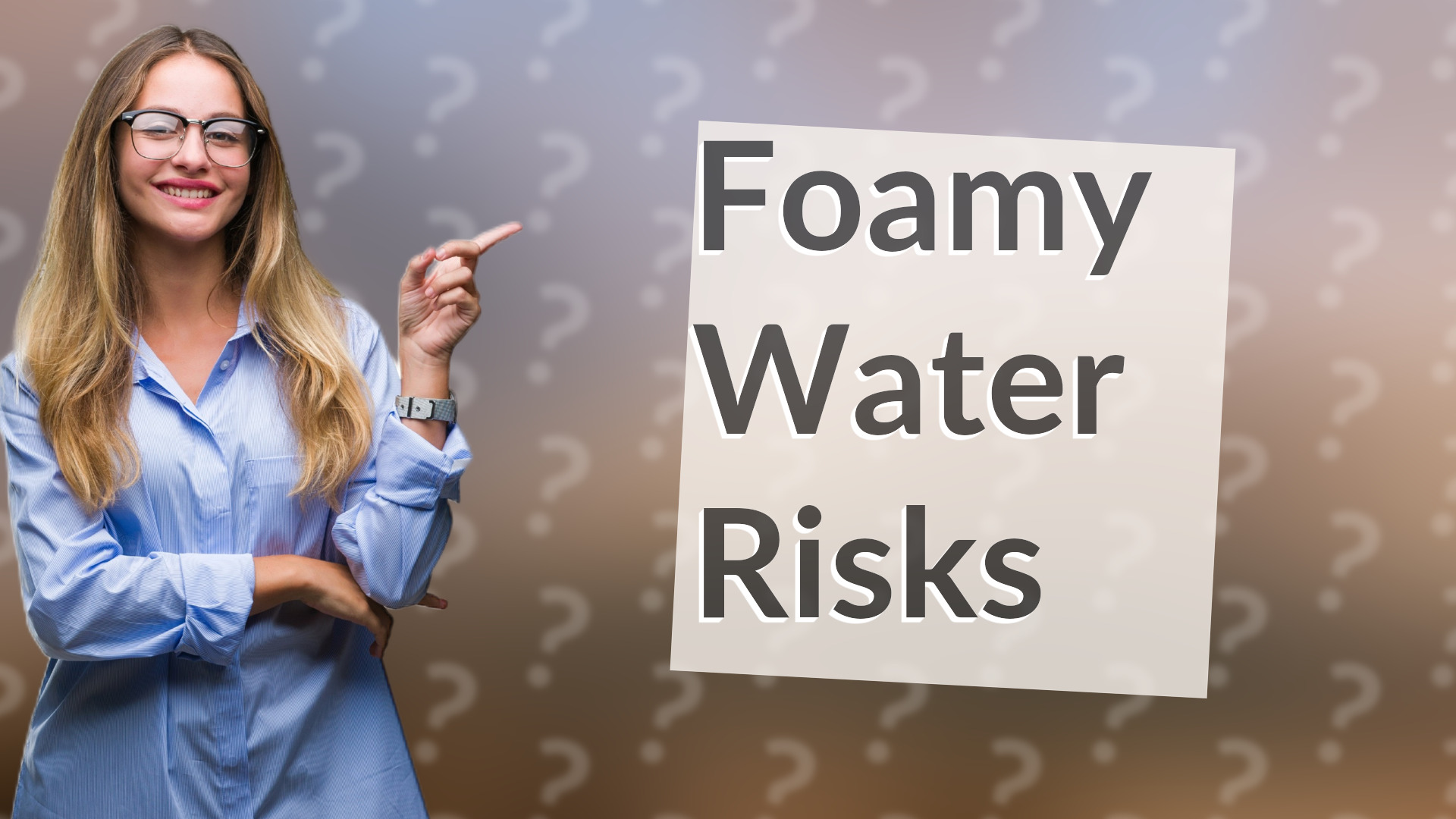 Foamy Water Risks