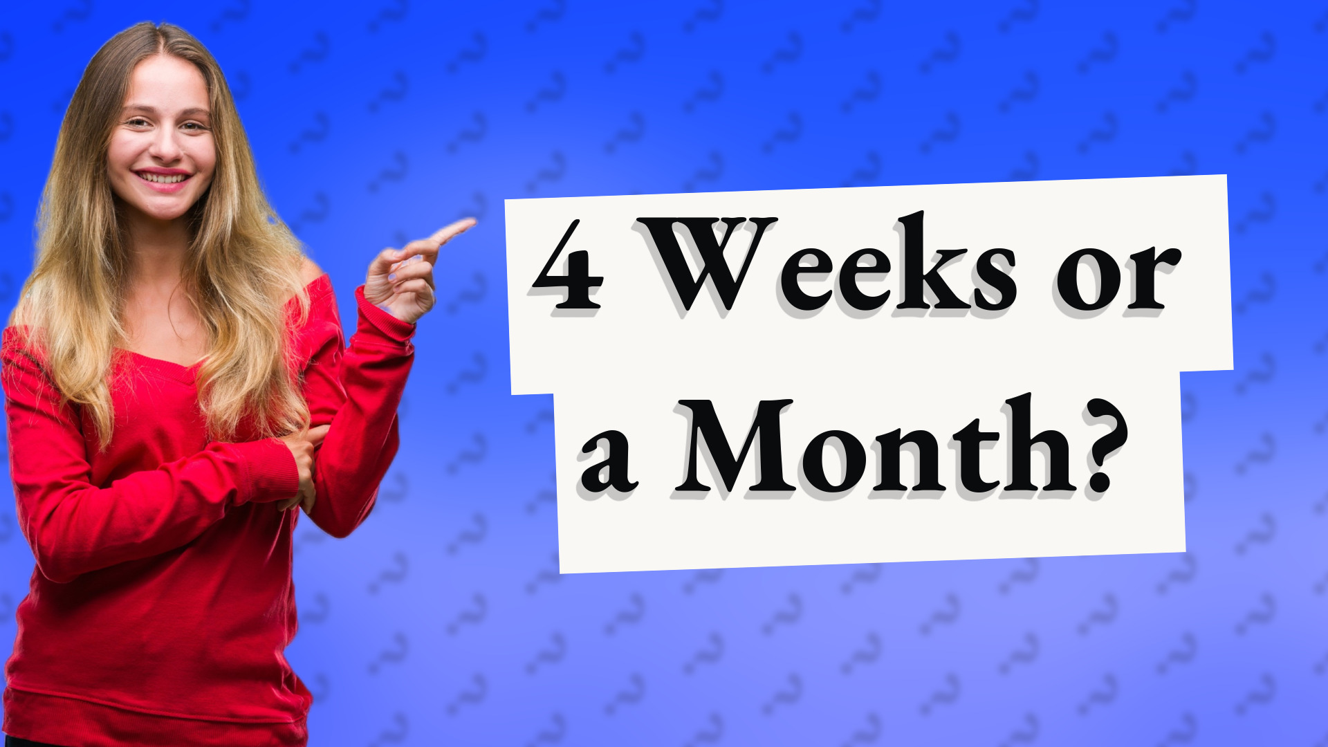 4 Weeks or a Month?