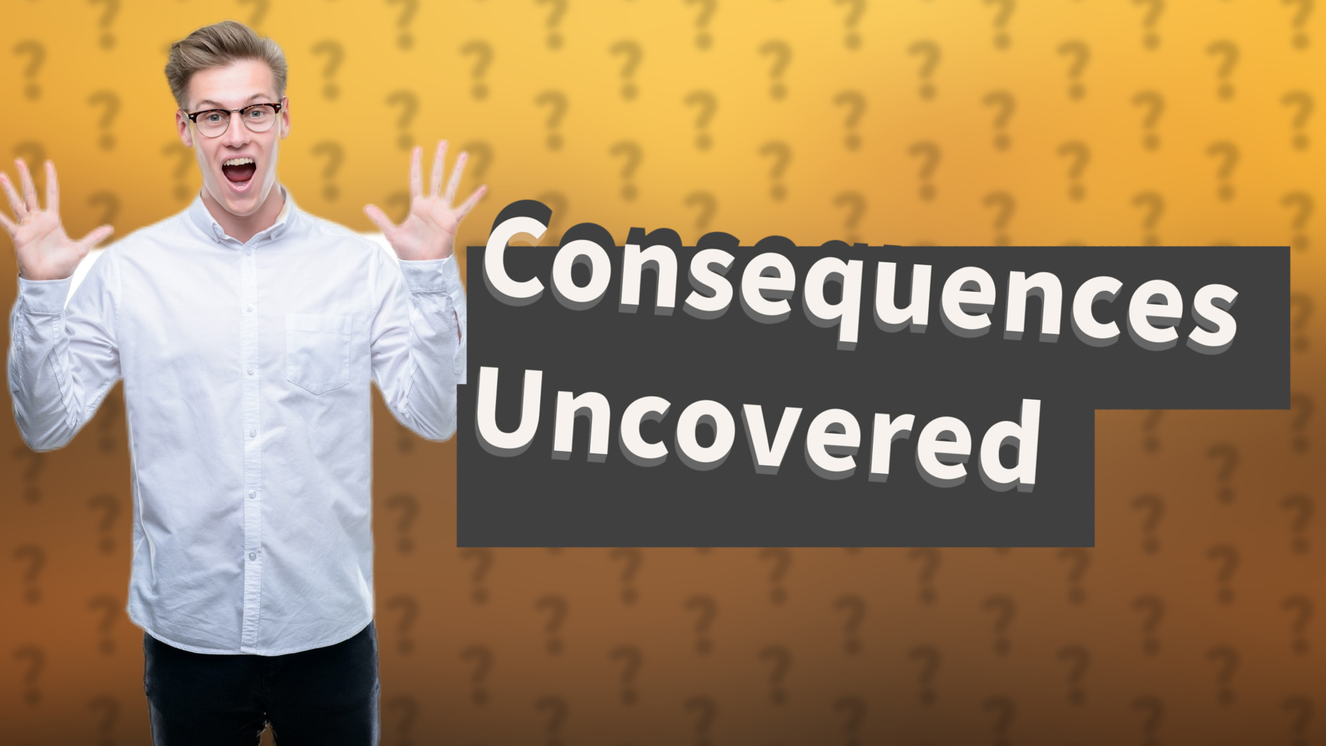 Consequences Uncovered
