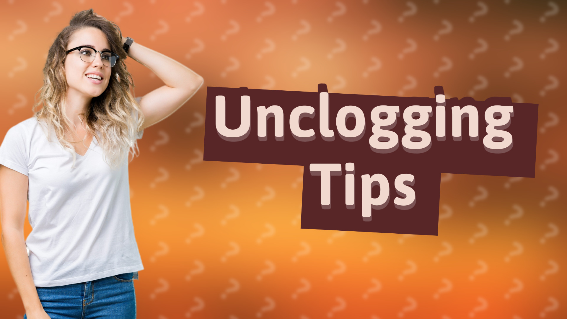 Unclogging Tips