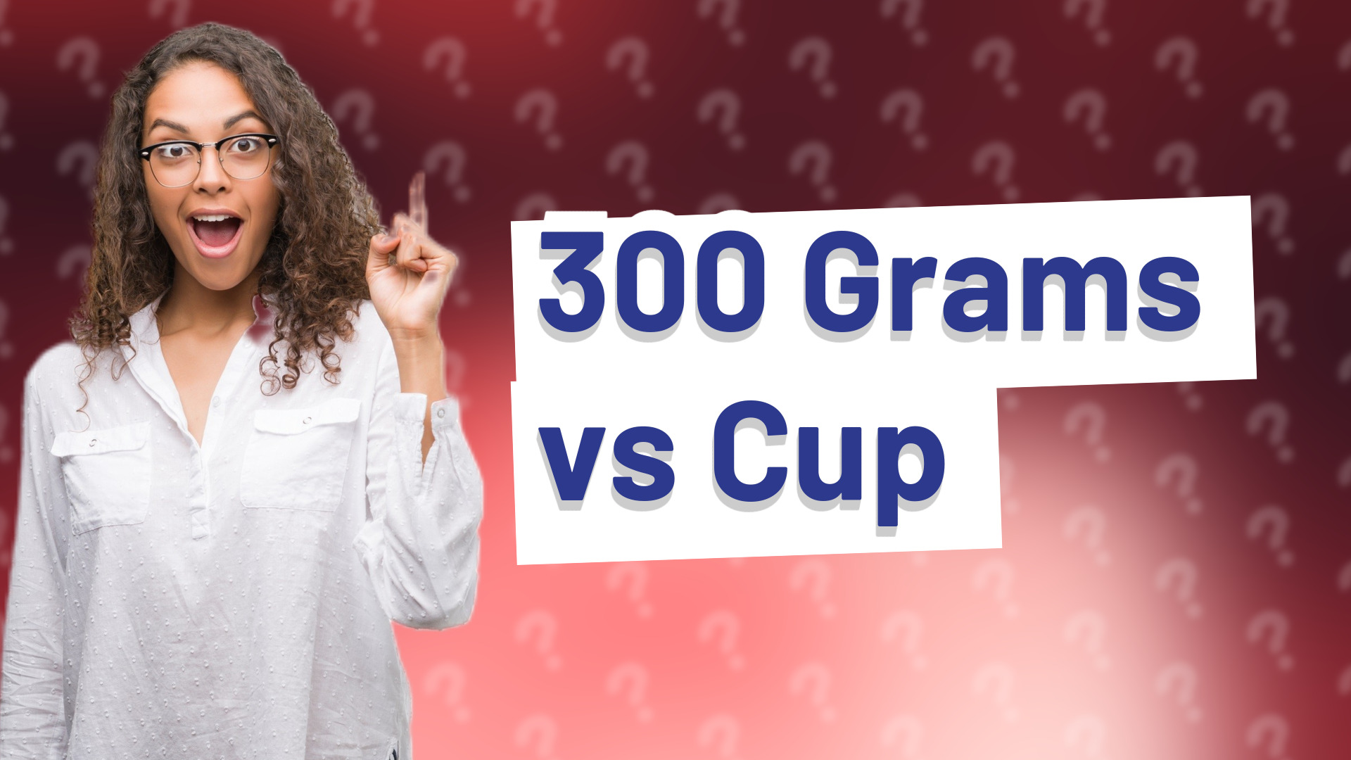 300 Grams vs Cup
