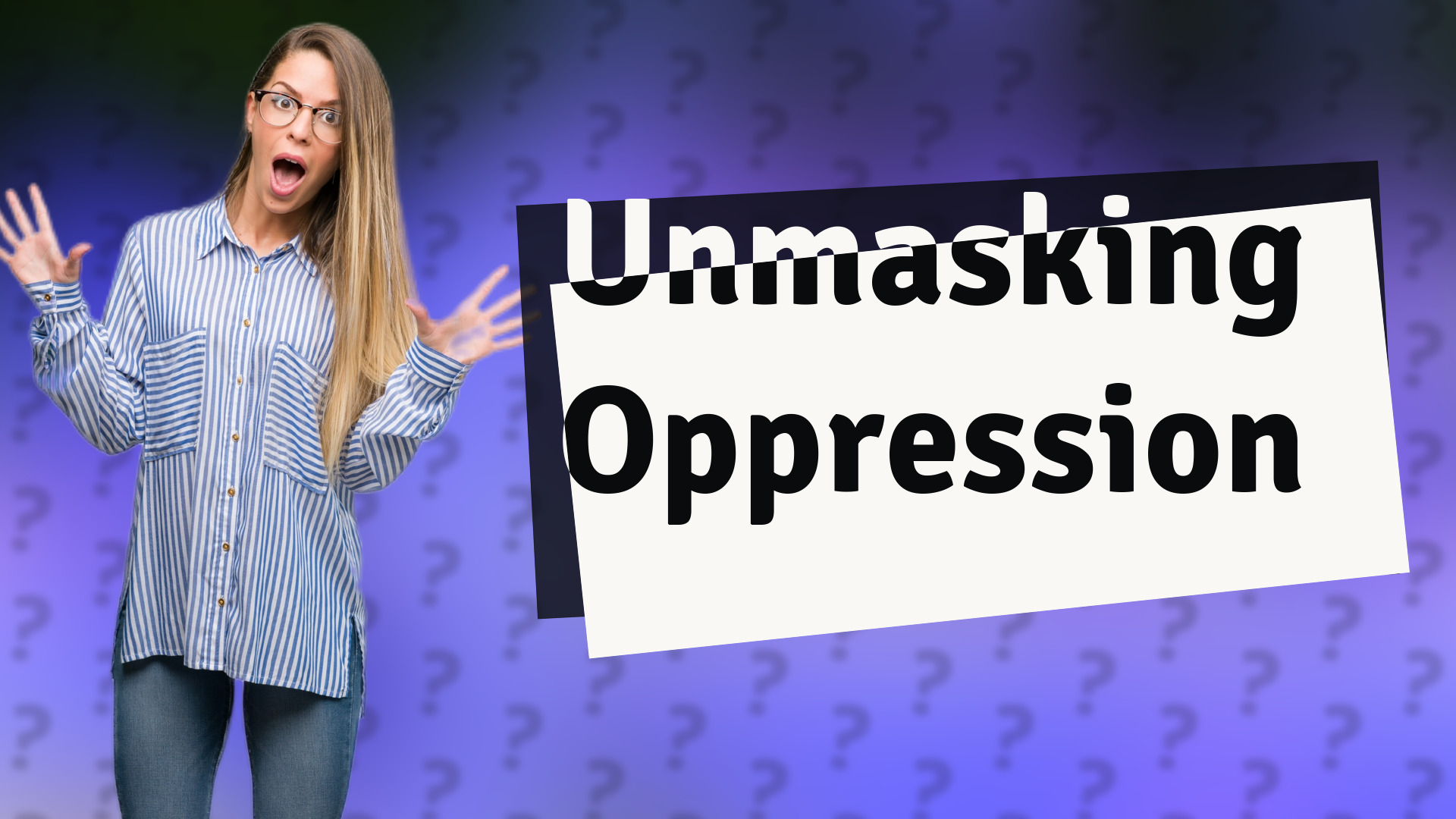 Unmasking Oppression