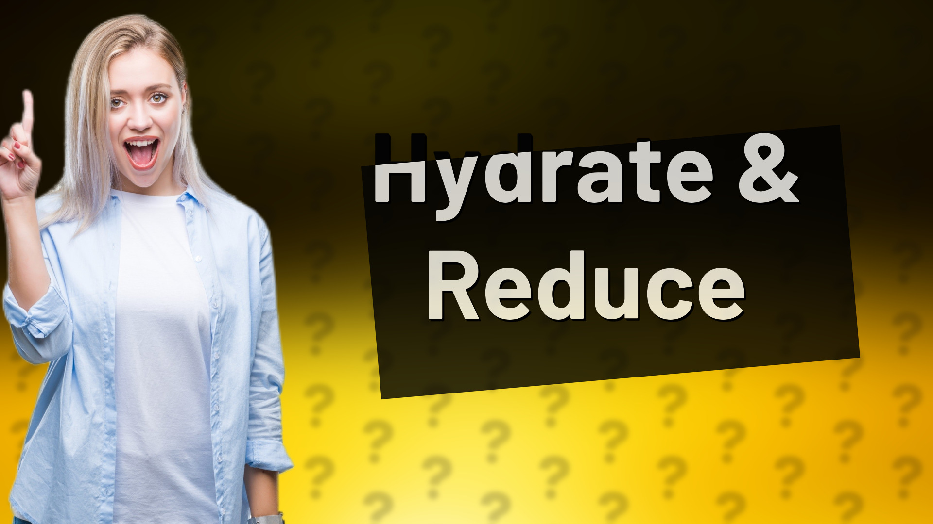Hydrate & Reduce