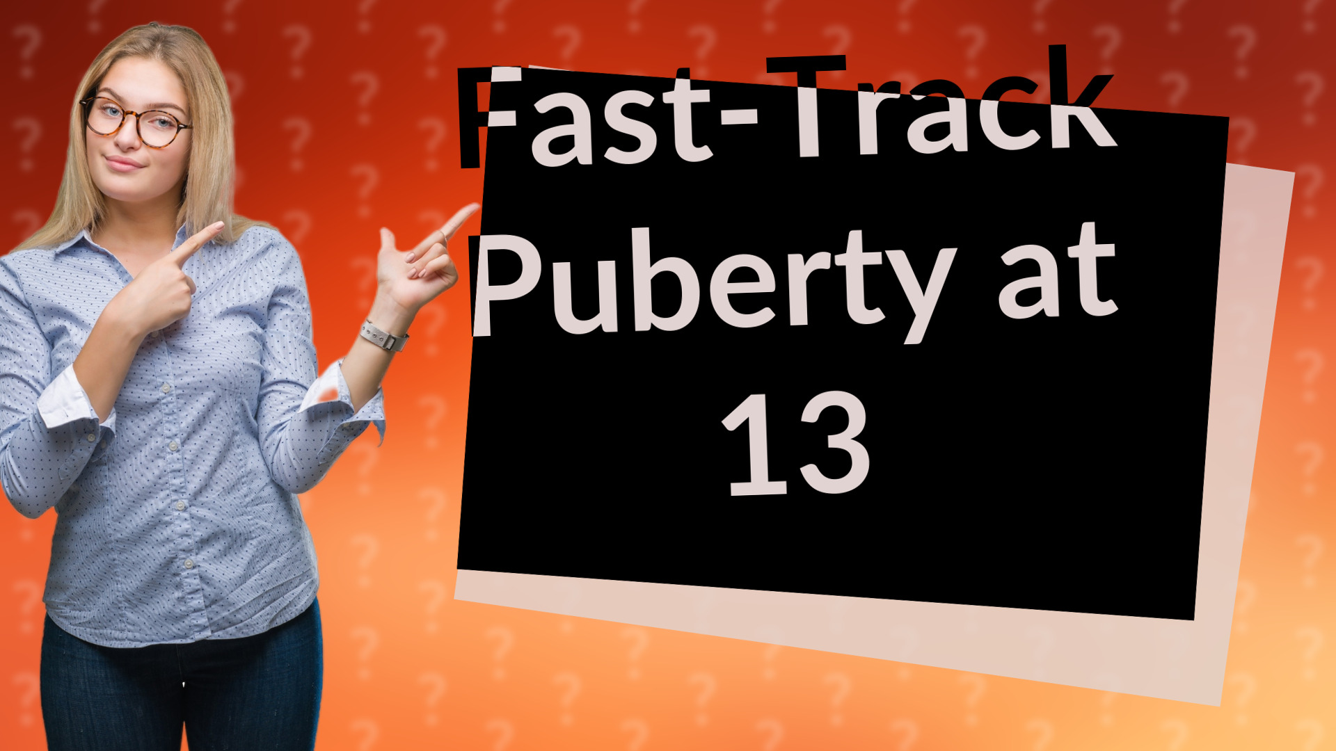 Fast-Track Puberty at 13