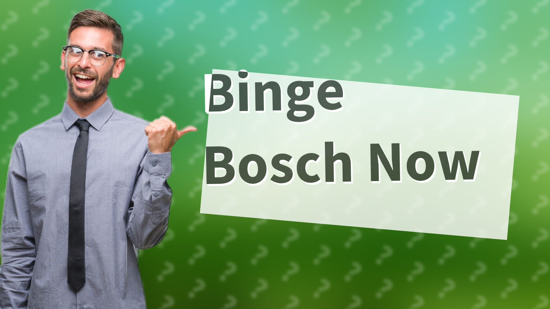 Binge Bosch Now